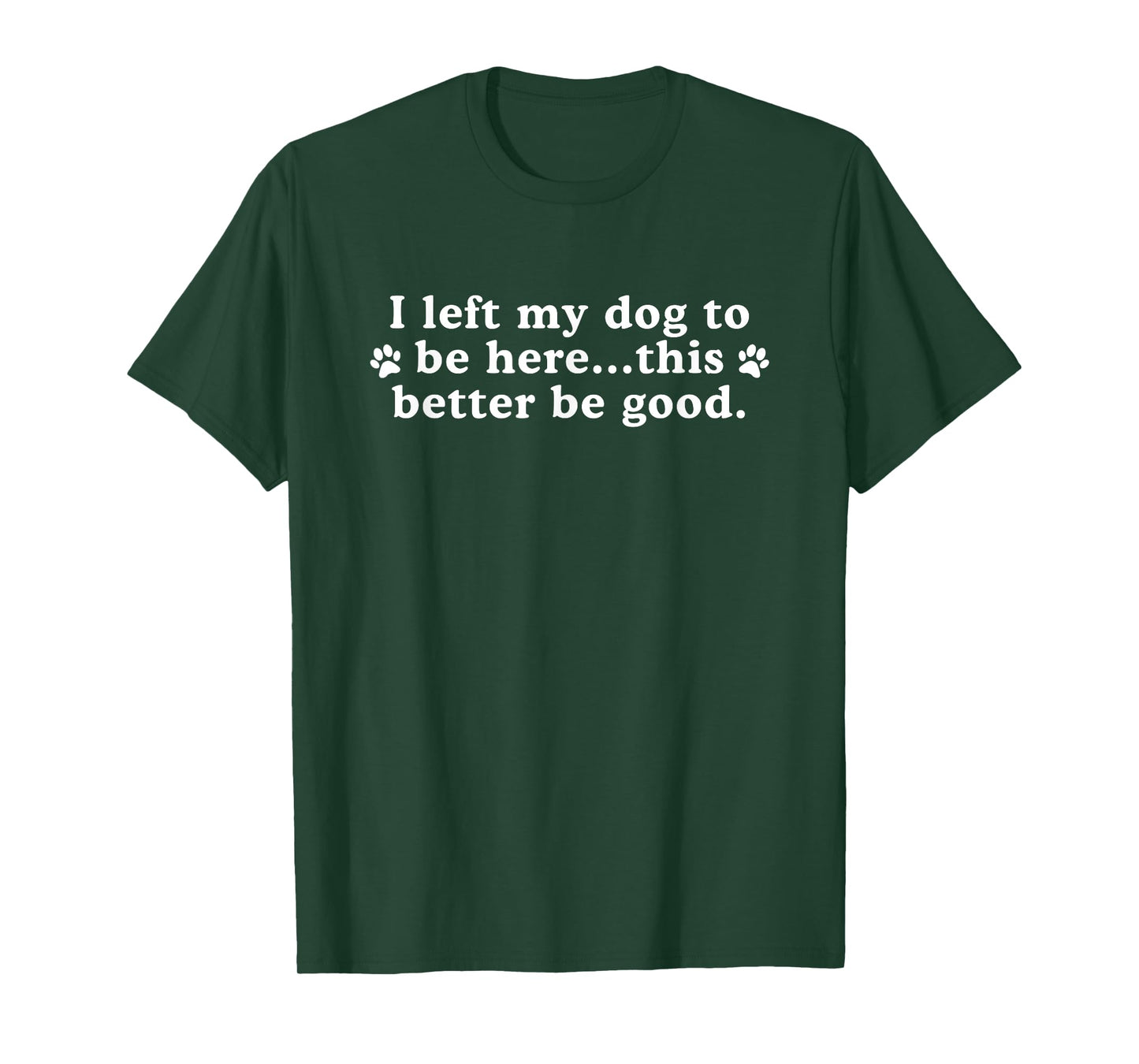 I Left My Dog to Be Here This Better Be Good Vintage Saying T-Shirt