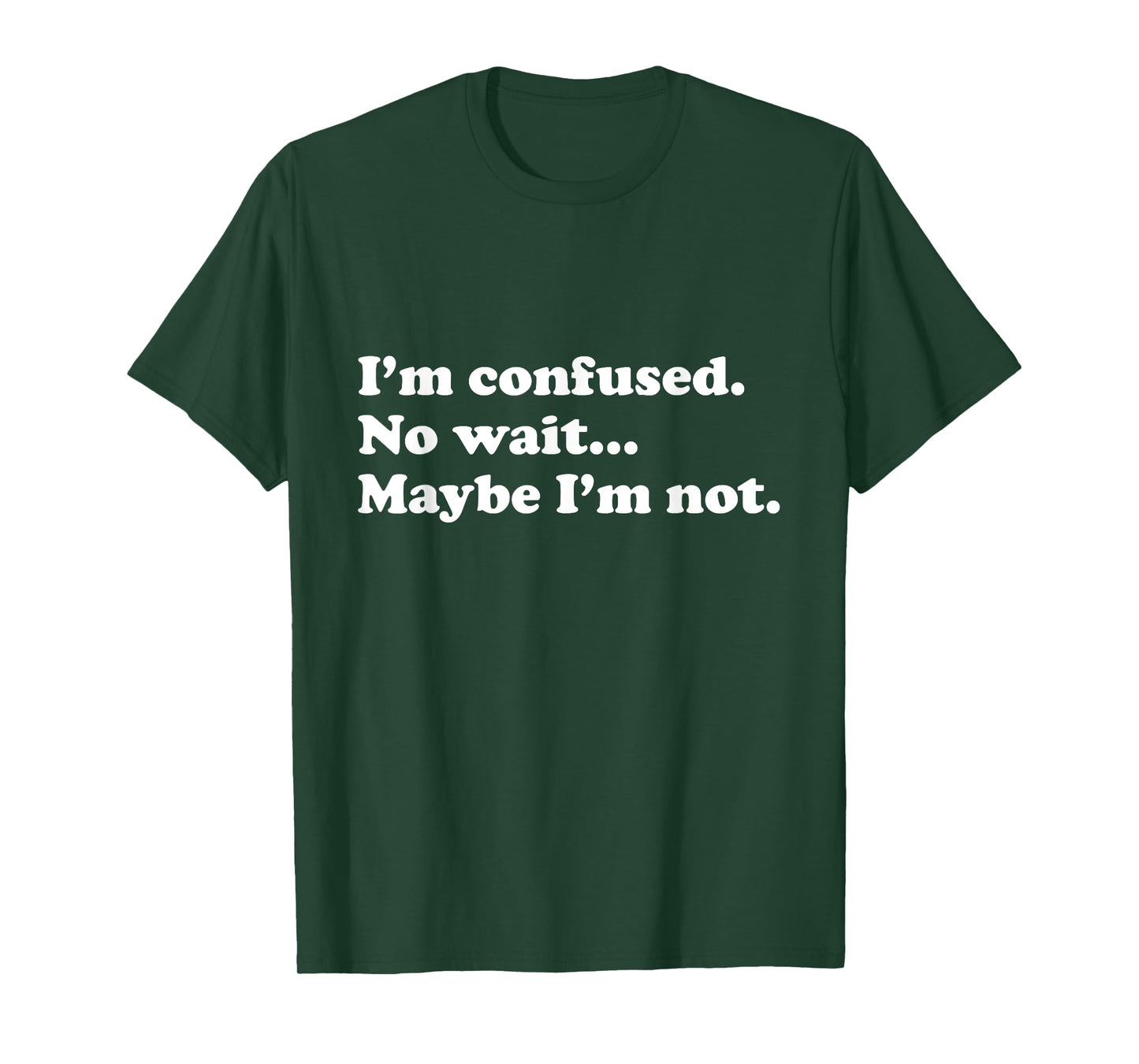 Funny "I'm confused. No wait...Maybe I'm not." T-Shirt T-Shirt