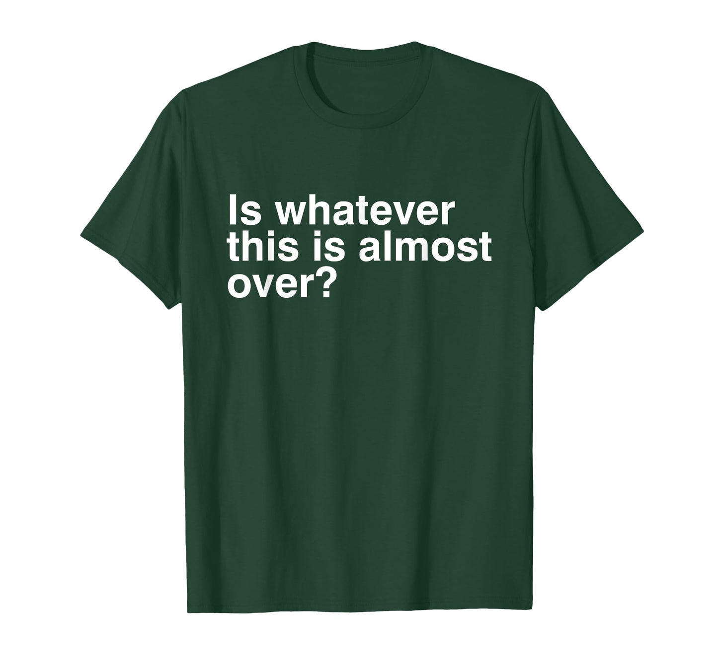 Is Whatever This Is Almost Over Funny Sarcastic Quotes T-Shirt