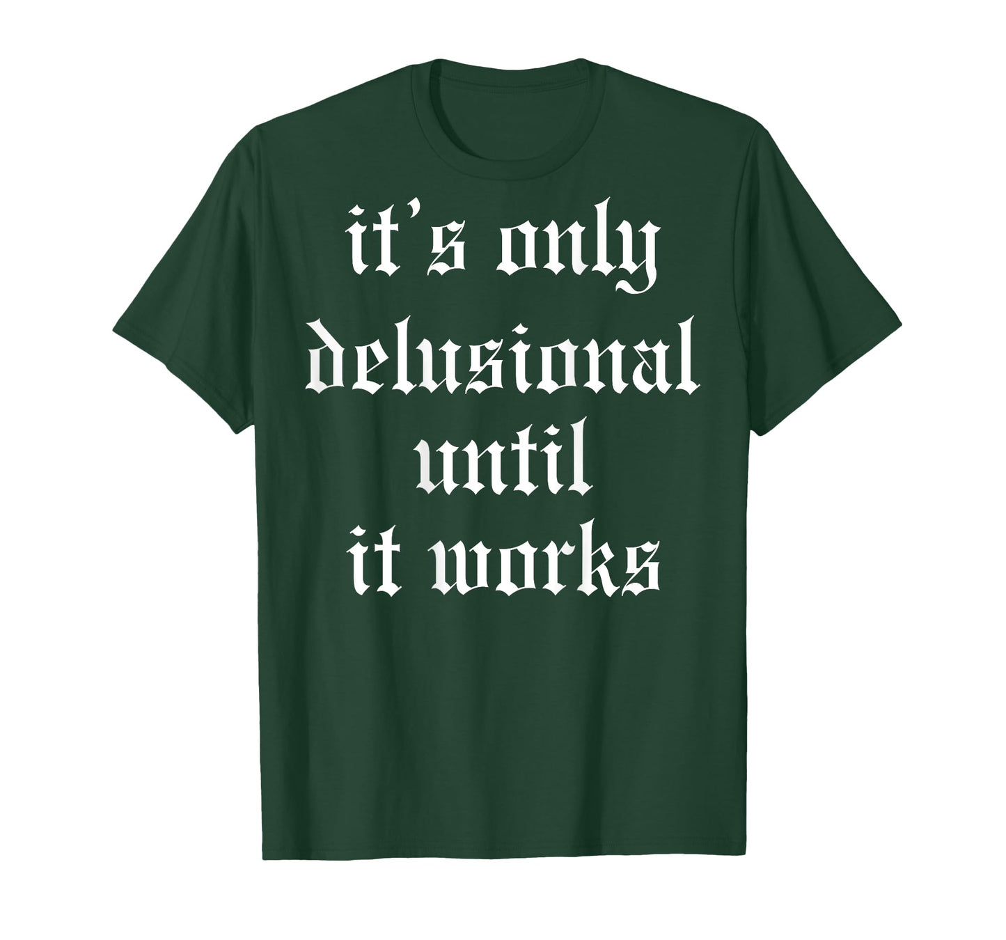 It's Only Delusional Until It Works (on back) T-Shirt