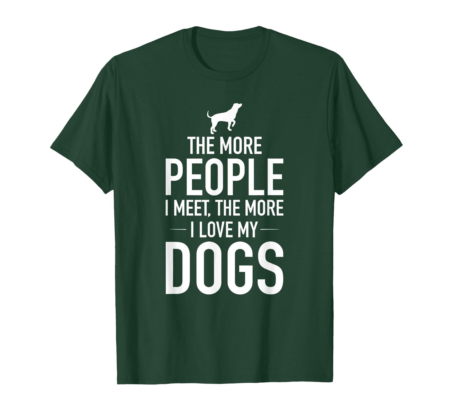 The More People I Meet The More I Love My Dogs, Funny, Gift T-Shirt