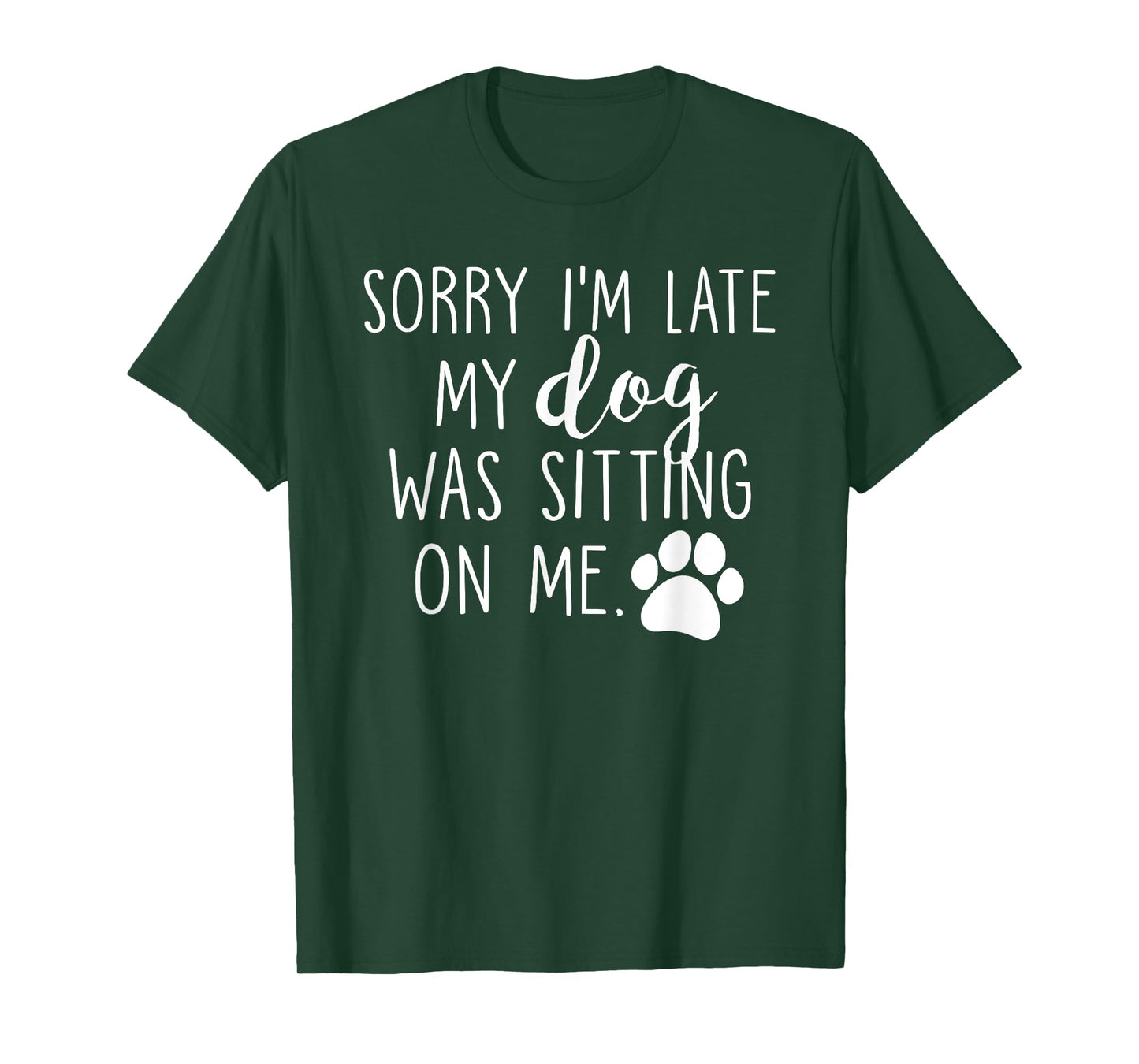 Sorry I'm Late My Dog Was Sitting On Me T-Shirt
