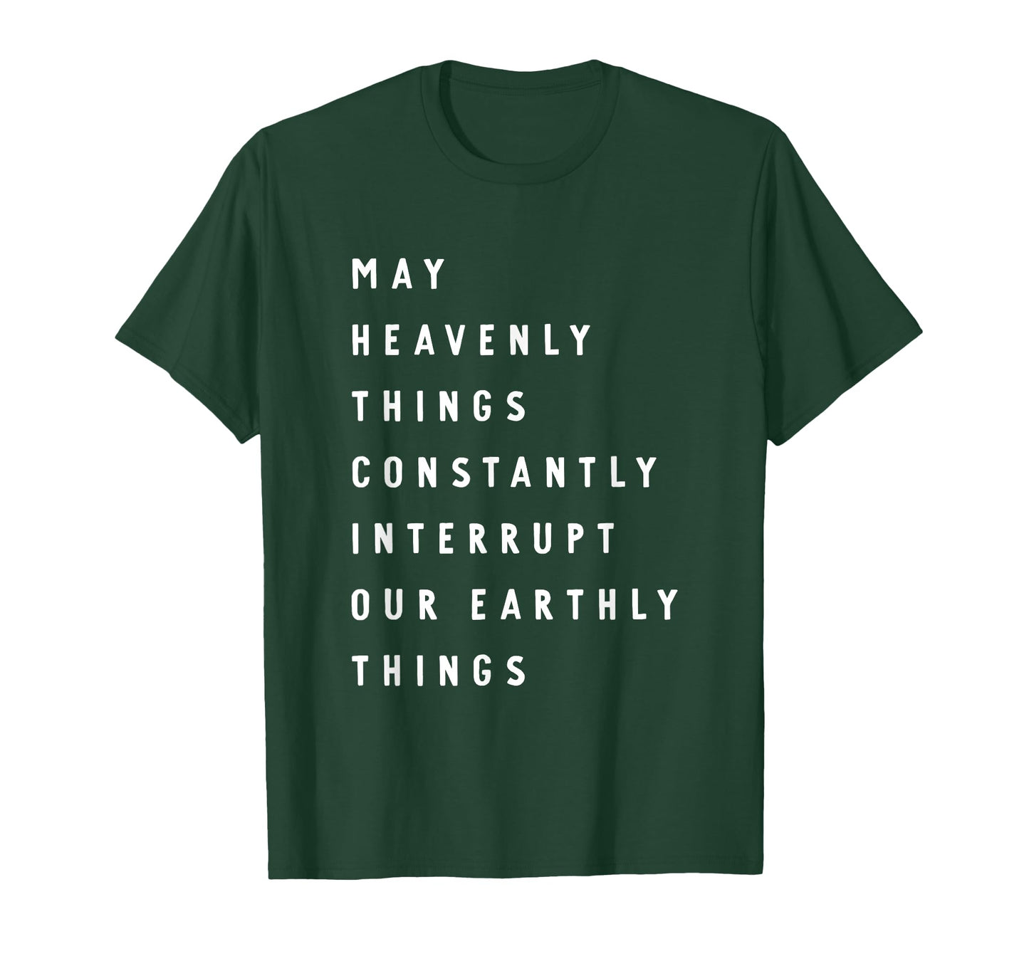 May Heavenly Things Constantly Interrupt Our Earthly Things T-Shirt