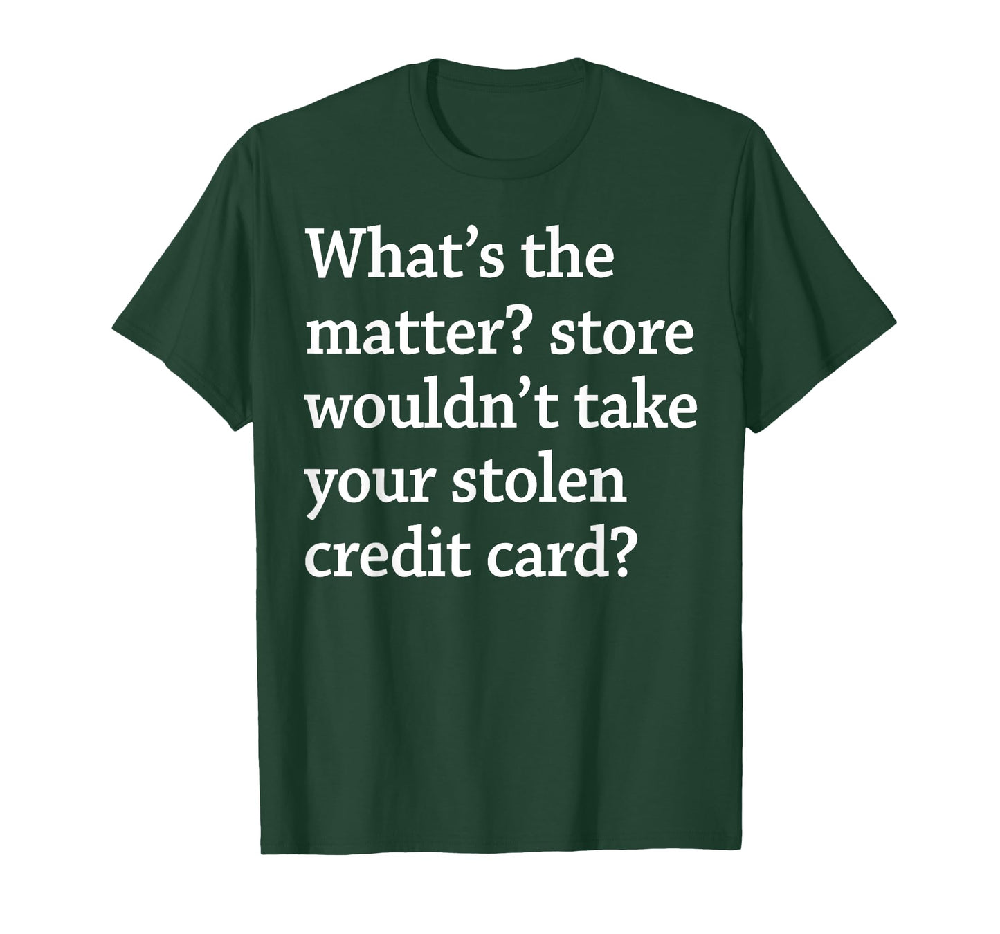 What The Matter Store Wouldn't Take Your Stolen Credit Card T-Shirt