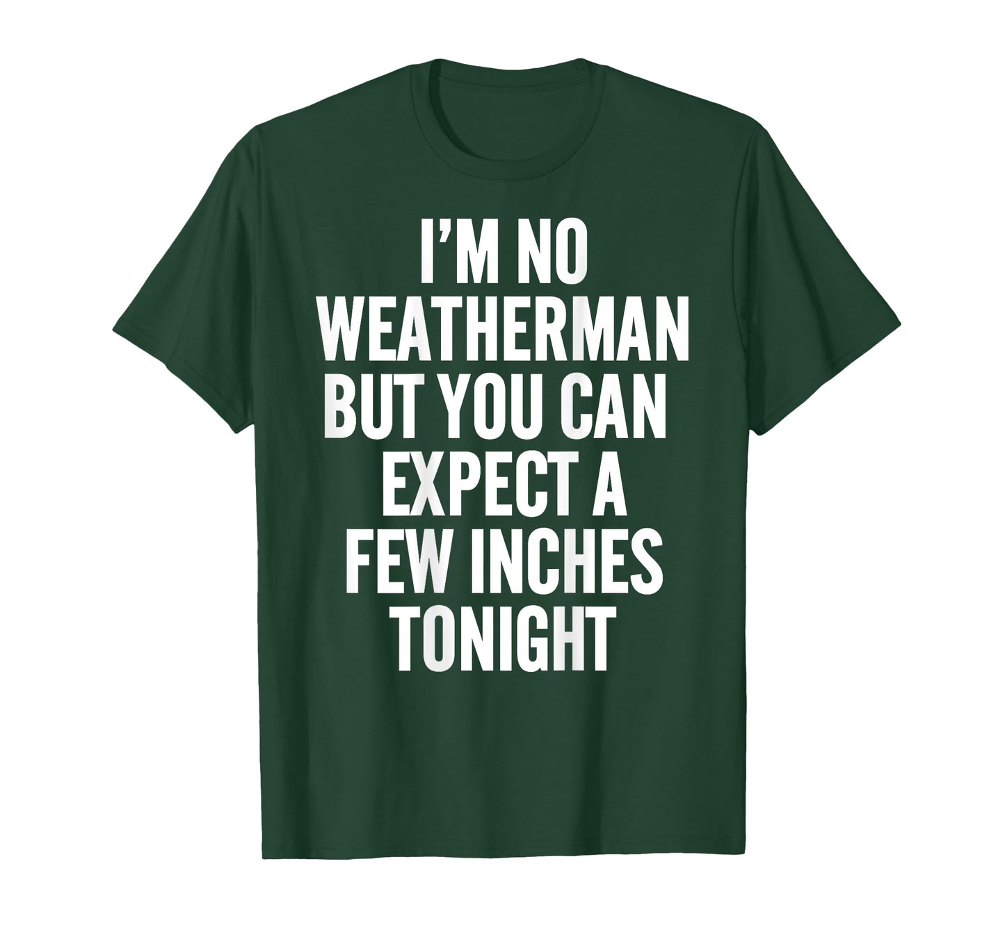 I'm No Weatherman But You Can Expect A Few Inches Tonight T-Shirt