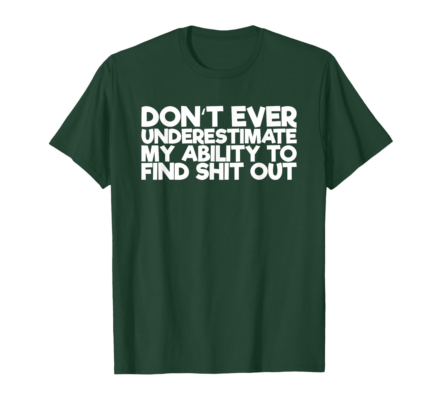 Don't Ever Underestimate My Ability To Find Shit Out T-Shirt
