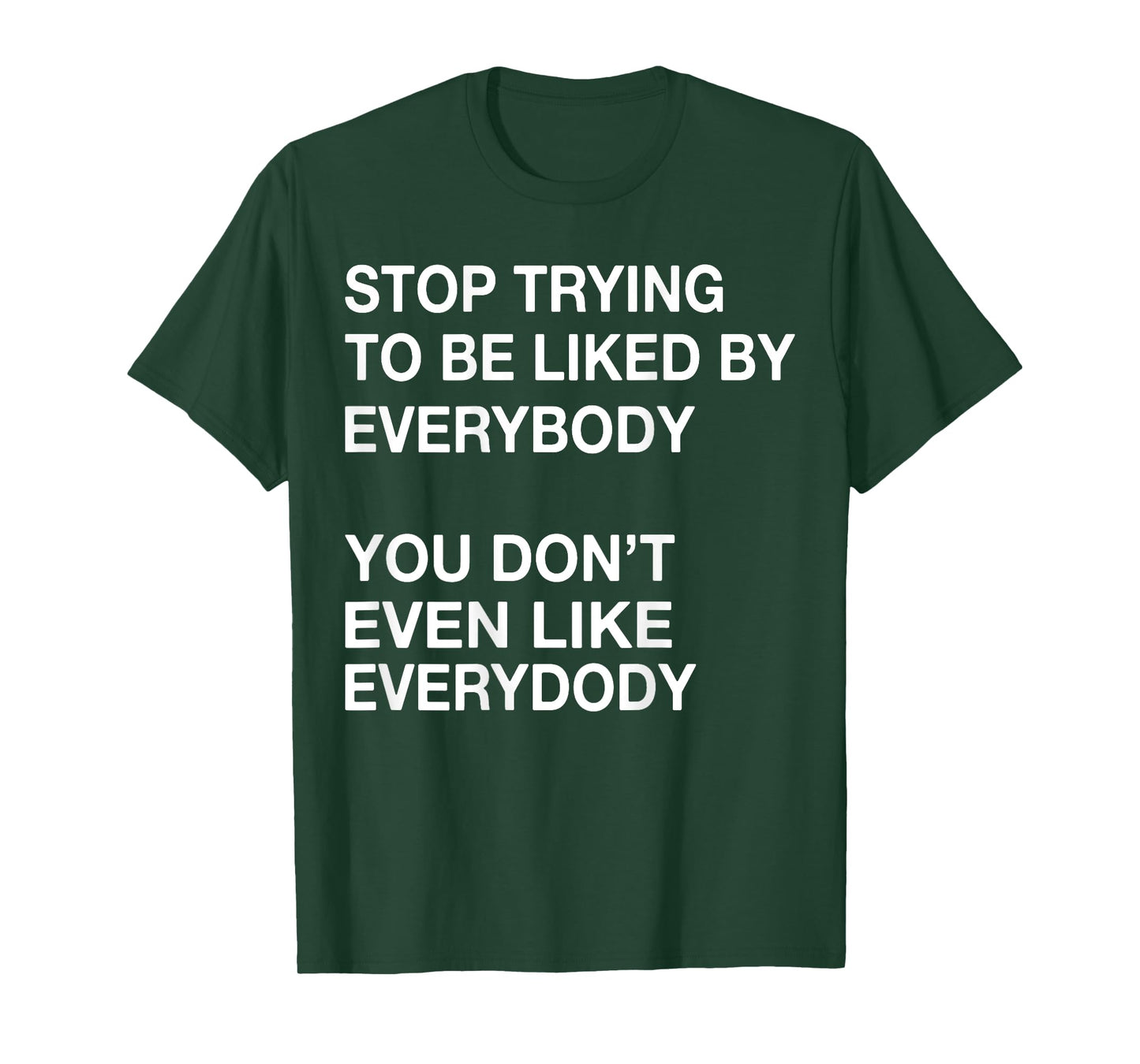 Stop Trying To Be Liked By Everybody You Don't Even Like T-Shirt
