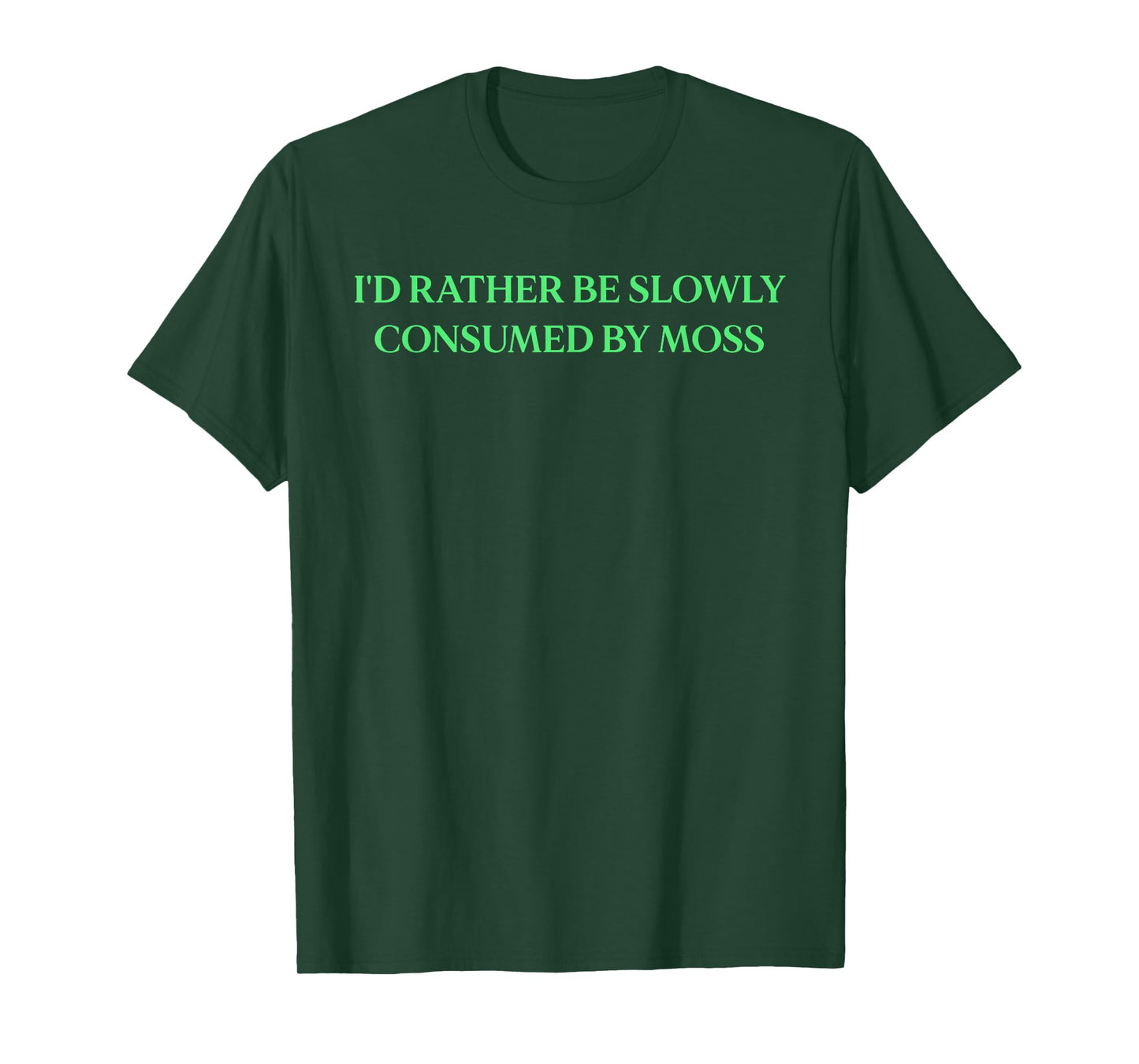 I'd Rather Be Slowly Consumed By Moss - Funny Saying T-Shirt