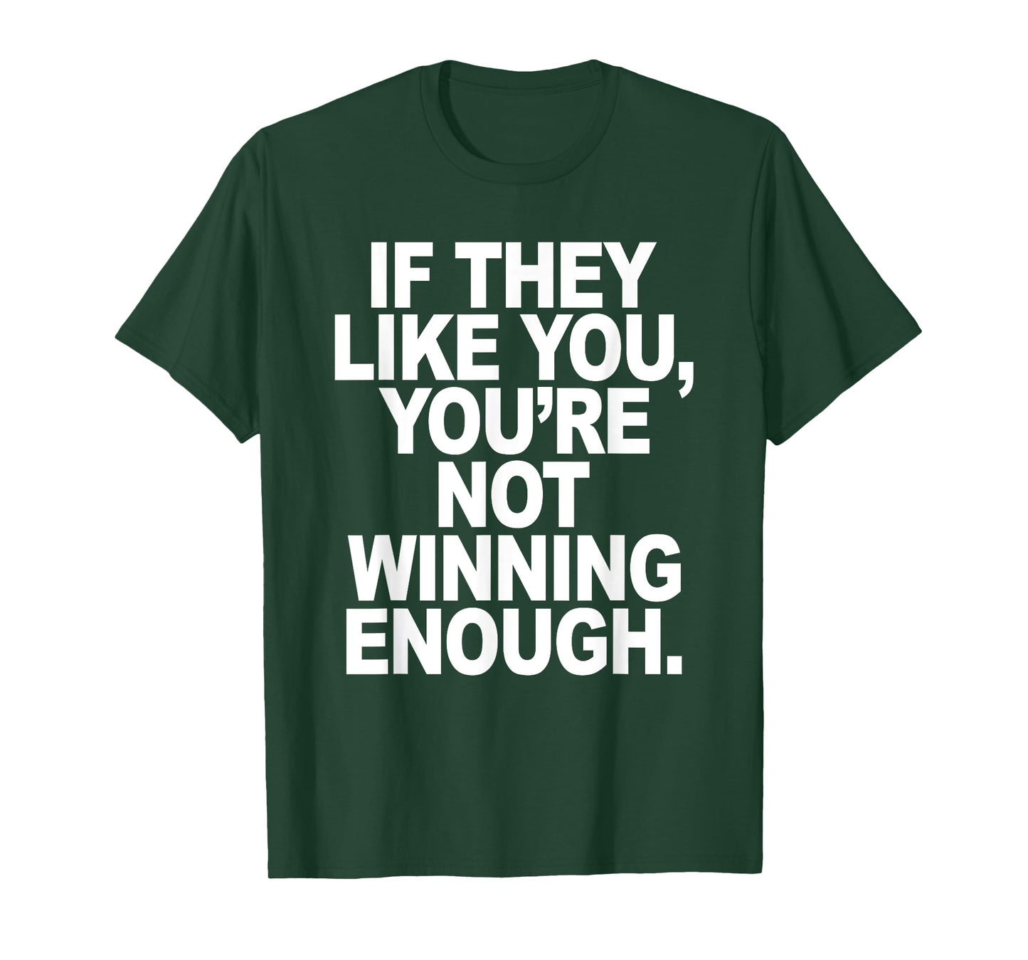 If They Like You, You're Not Winning Enough Quote T-Shirt