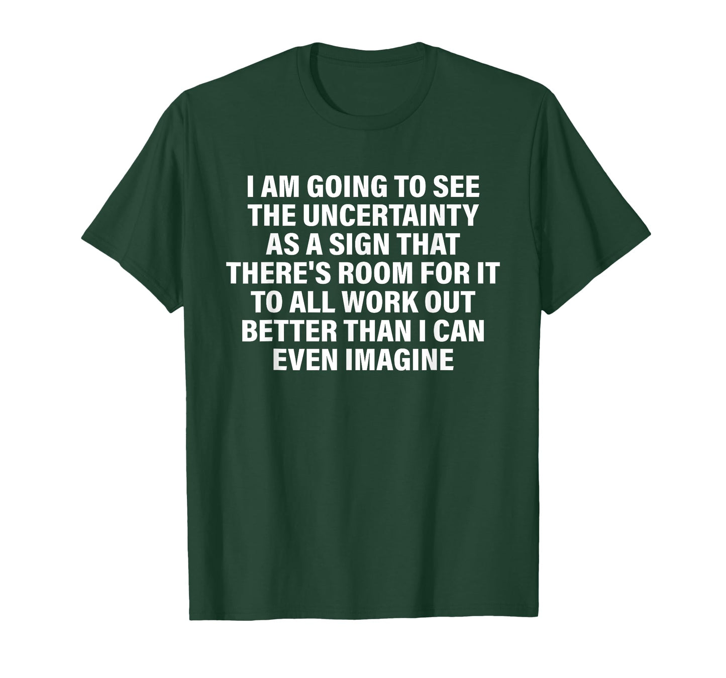 I Am Going To See The Uncertainty As A Sign That Design T-Shirt