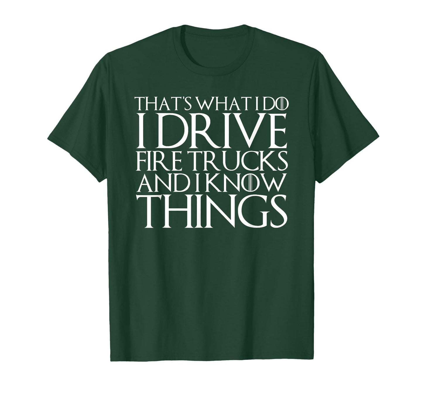 THAT'S WHAT I DO I DRIVE FIRE TRUCKS AND I KNOW THINGS