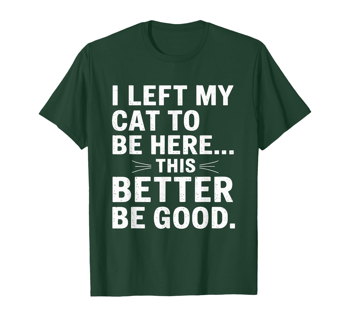 I Left My Cat To Be Here Funny Pet Humor Men Women T-Shirt