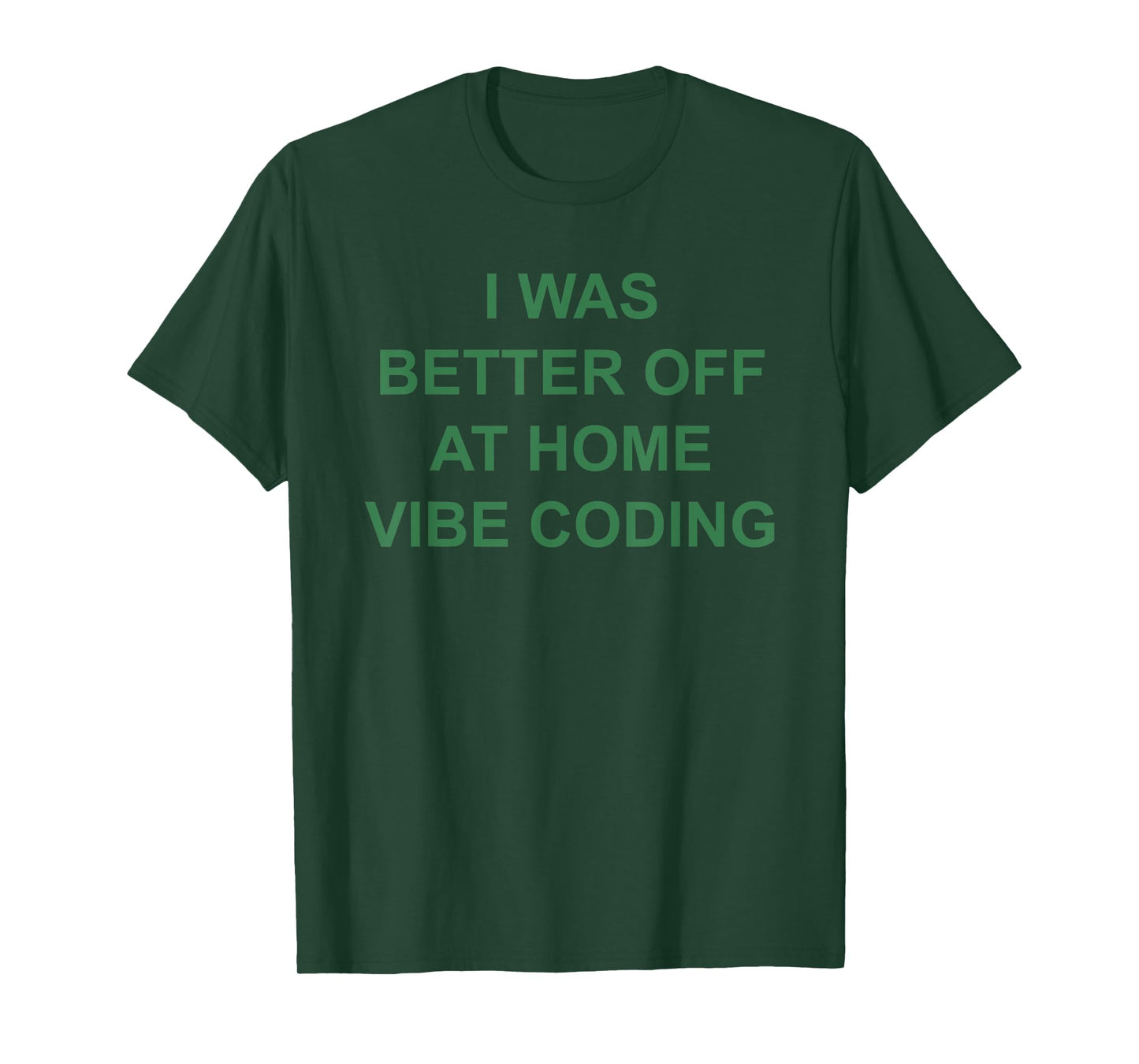 I was Better Off at Home Vibe Coding T-Shirt
