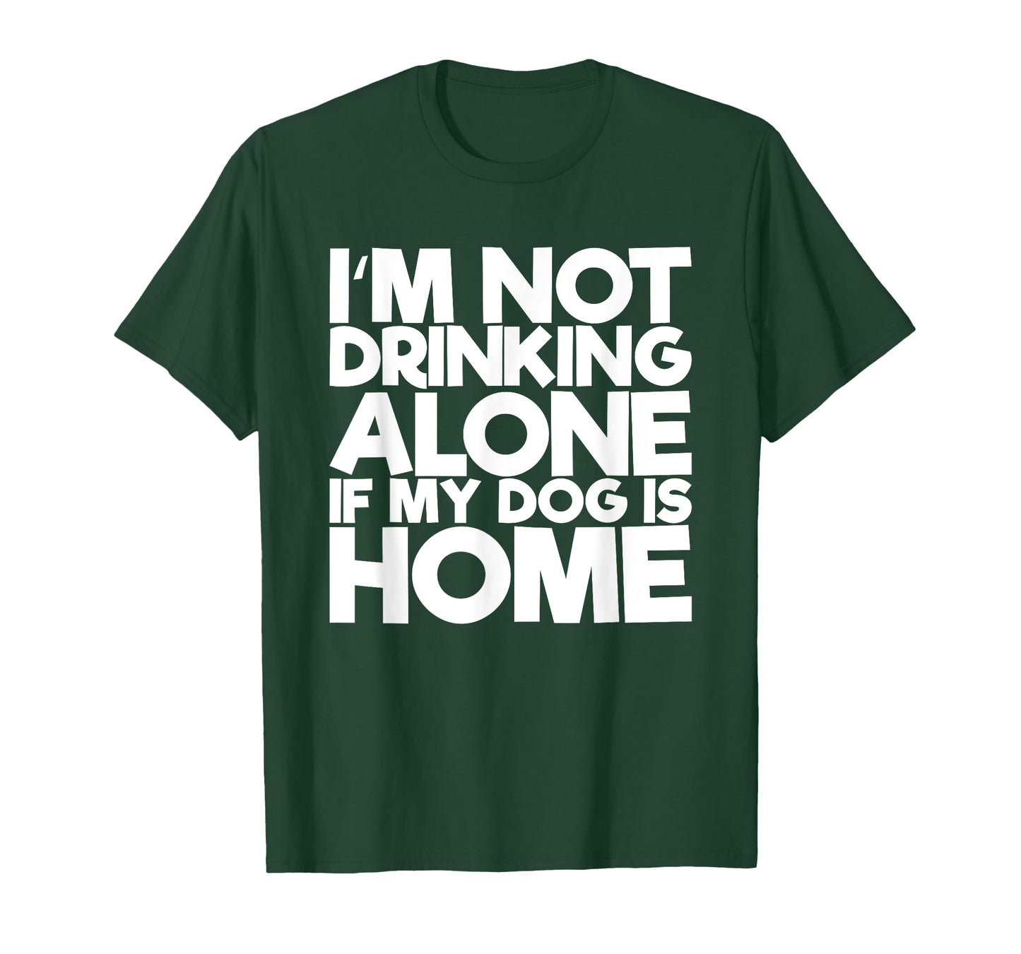 I'm Not Drinking Alone If My Dog Is Home Funny T-Shirt for Men Women