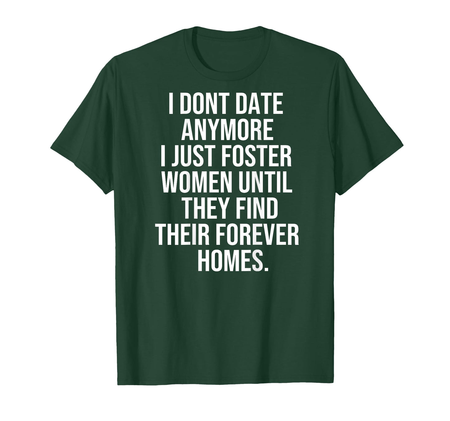 I dont date anymore I just foster until they find thei T-Shirt