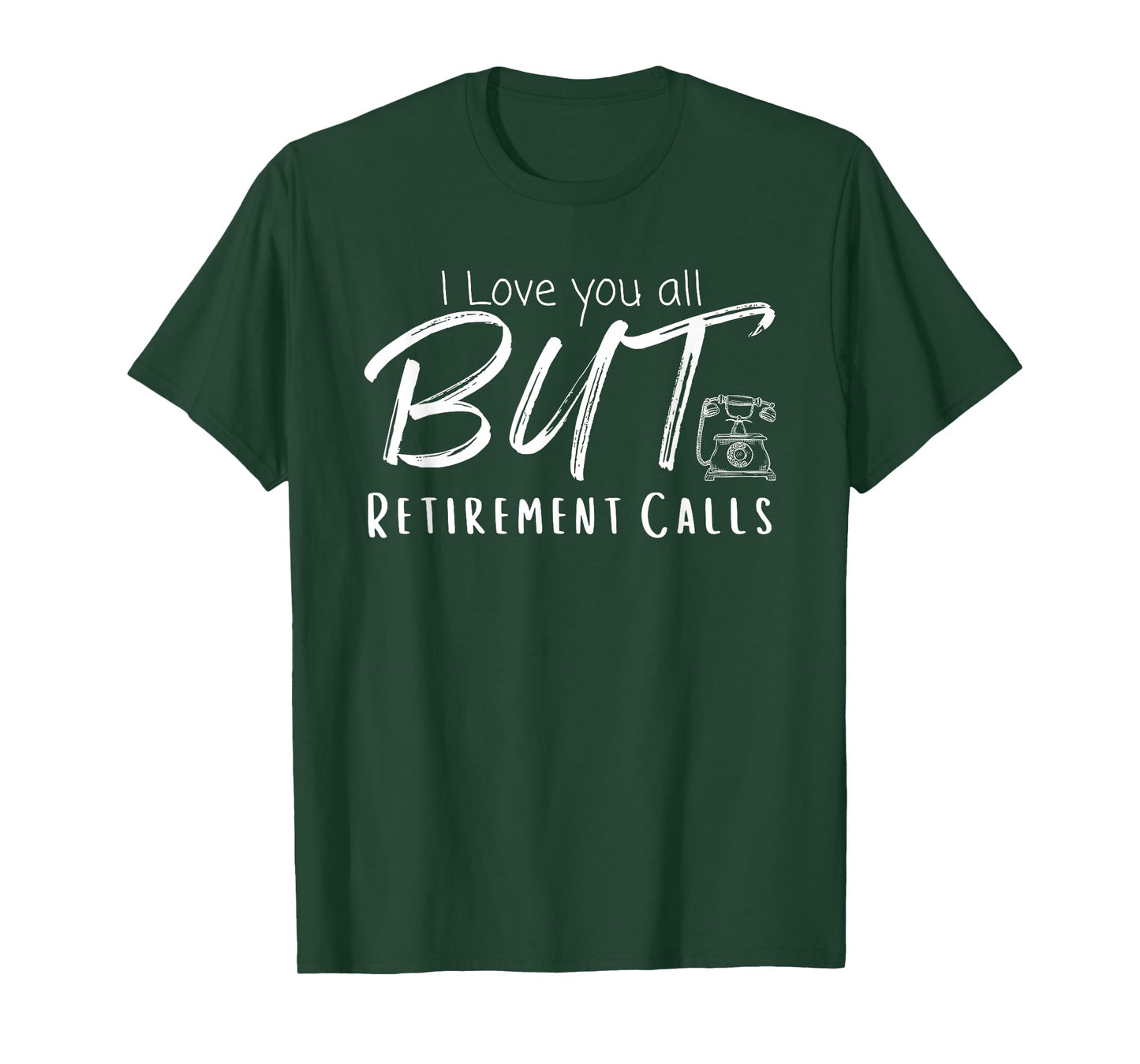 Love You All But Retirement Calls, Funny Retirement T-Shirt
