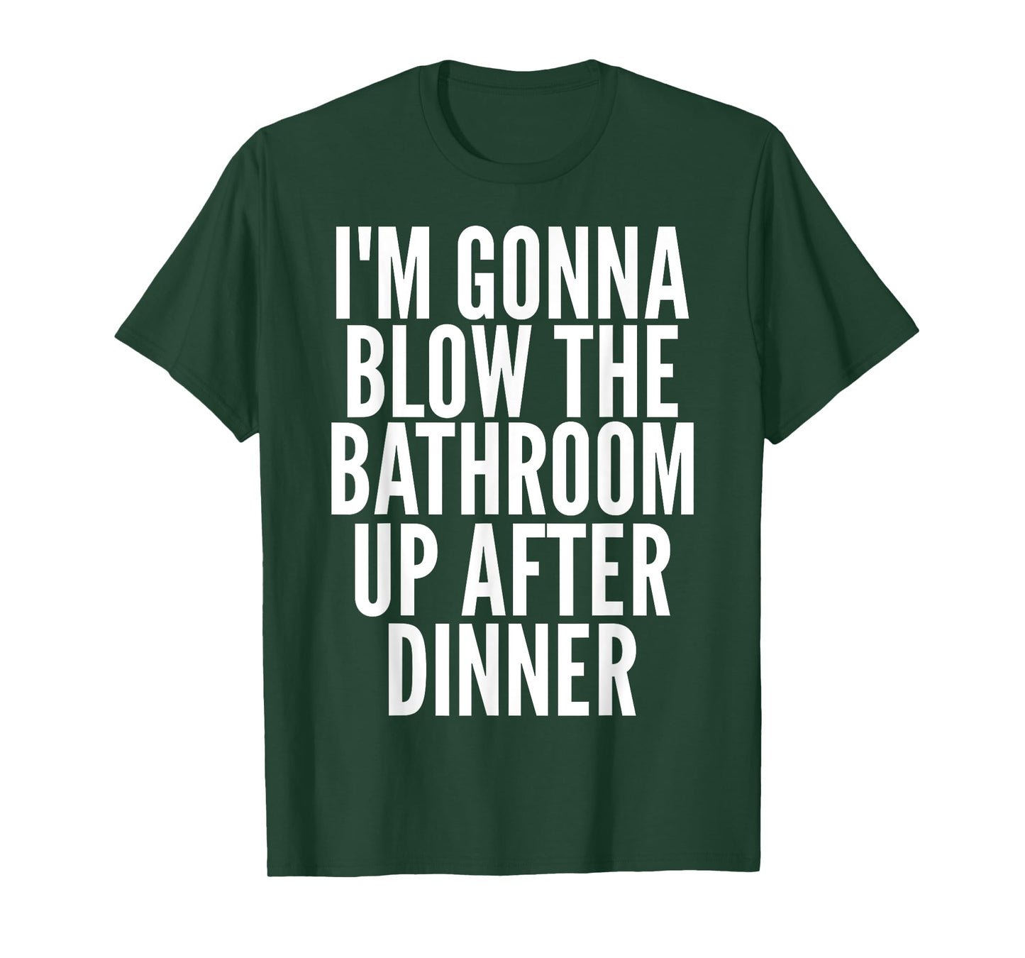 I'm Gonna Blow The Bathroom Up After Dinner Funny Adult T-Shirt