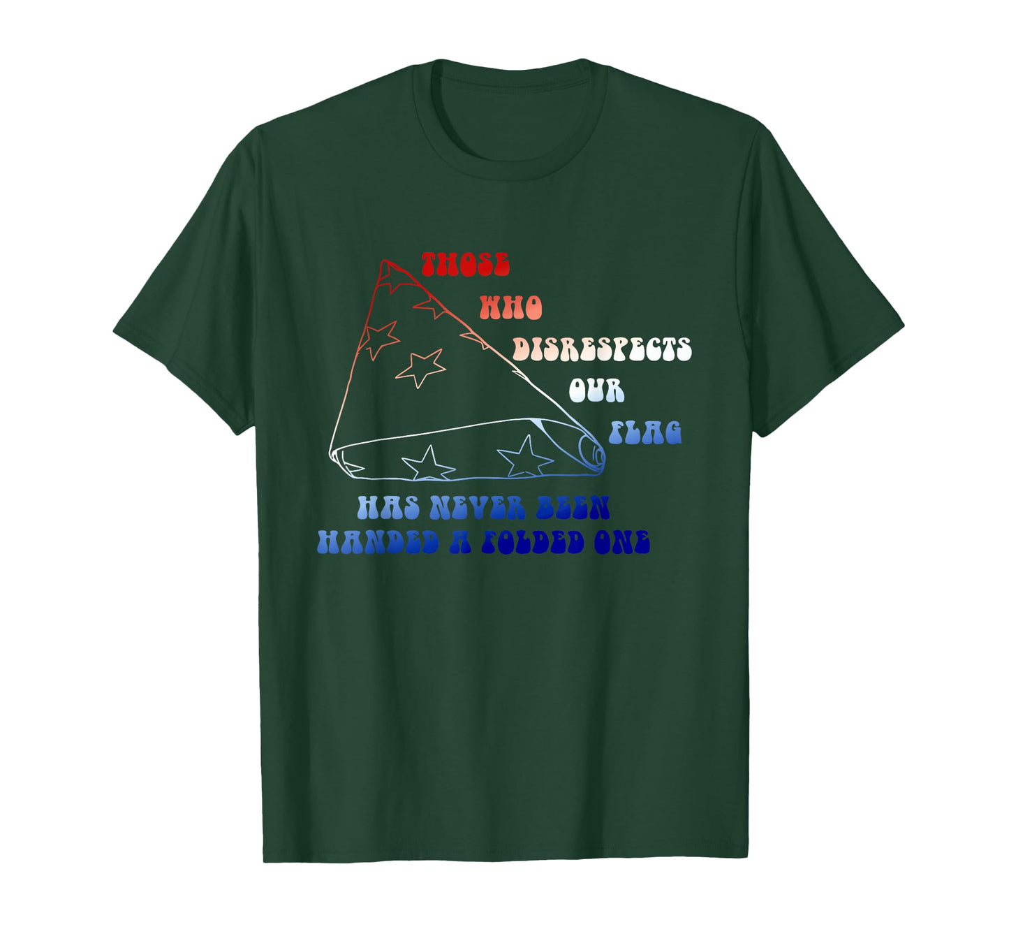 Who Disrespects Our Flag Has Never Been Handed A Folded One T-Shirt