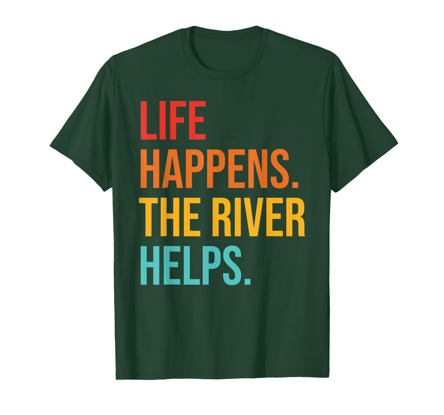 Life Happens. The River Helps T-Shirt