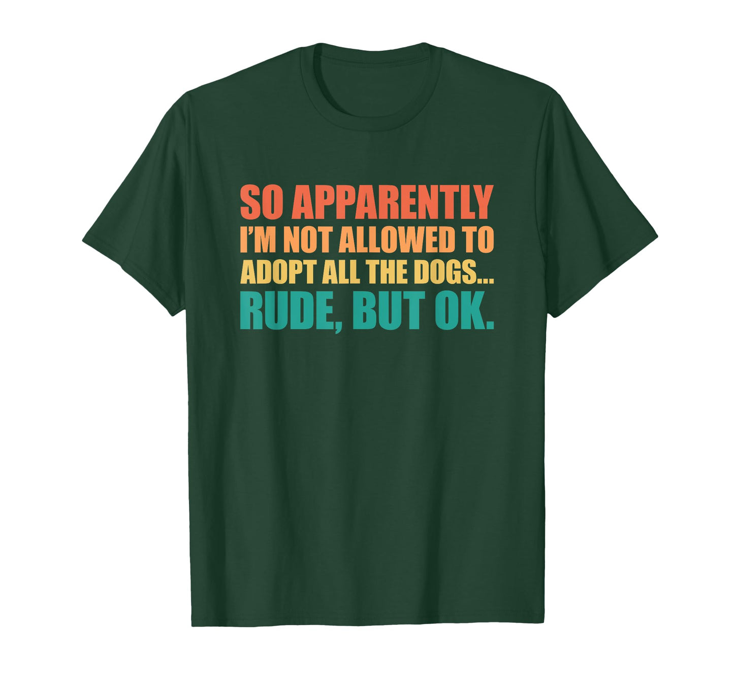 So Apparently I'm Not Allowed To Adopt All The Dogs T-Shirt