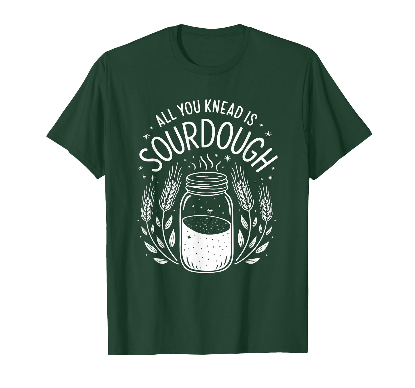All You Knead Is Sourdough, Sourdough Starter Breadmaking T-Shirt