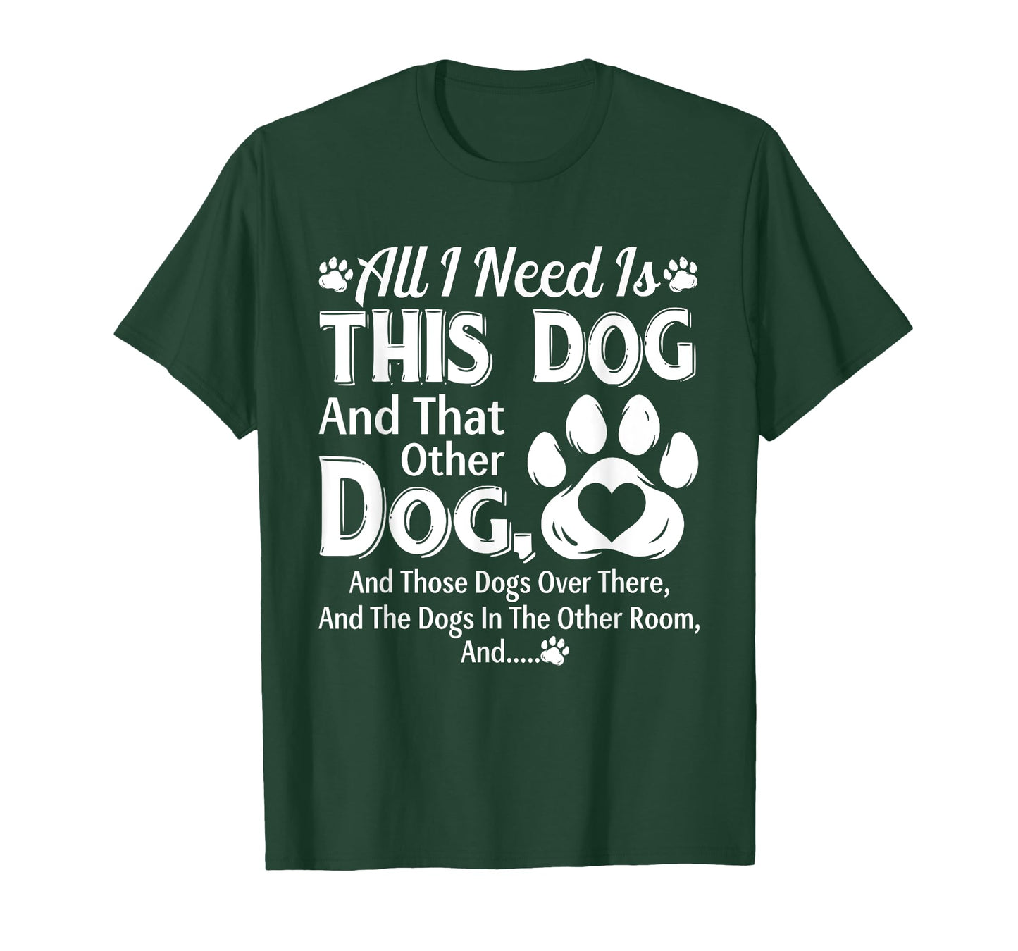 All I Need Is This Dog And That Other Dog And Those Dogs T-Shirt