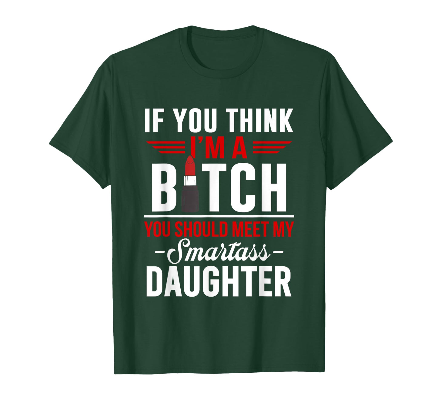 If You Think I'm A Btch You Should Meet My Smartass Daughter T-Shirt