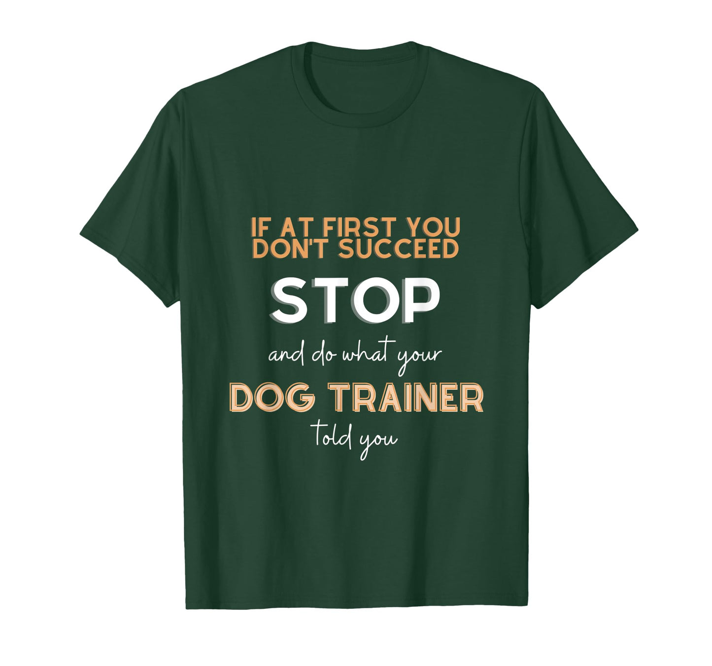 Stop and do what your DOG TRAINER told you funny sarcastic T-Shirt
