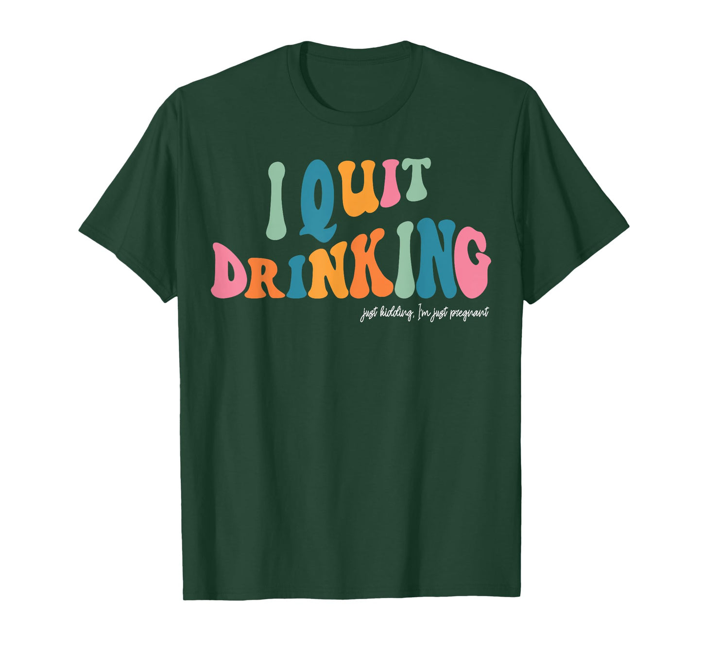 I Quit Drinking Just Kidding, I'm Just Pregnant Funny Mom T-Shirt