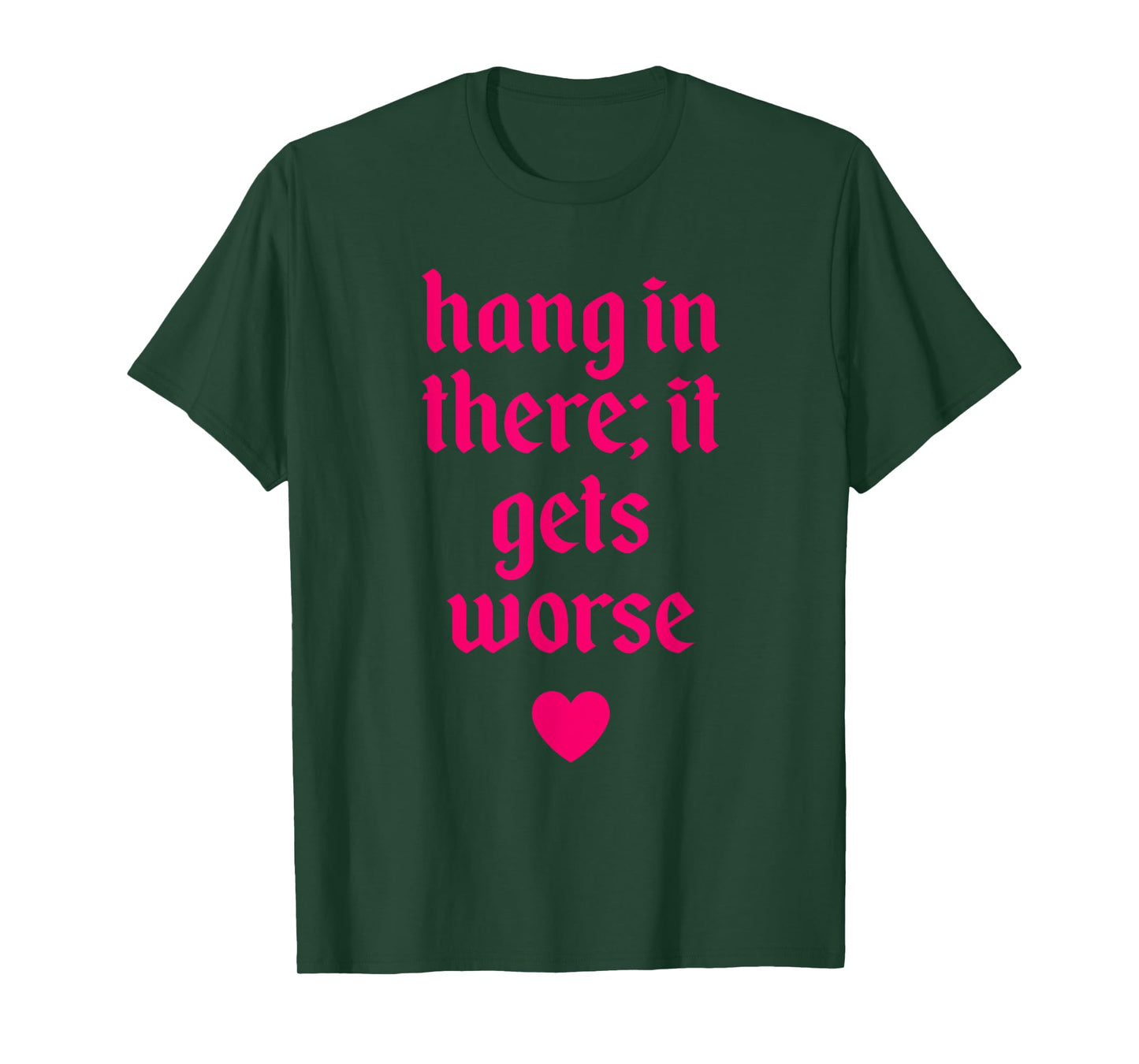 Hang In There It Gets Worse Design T-Shirt