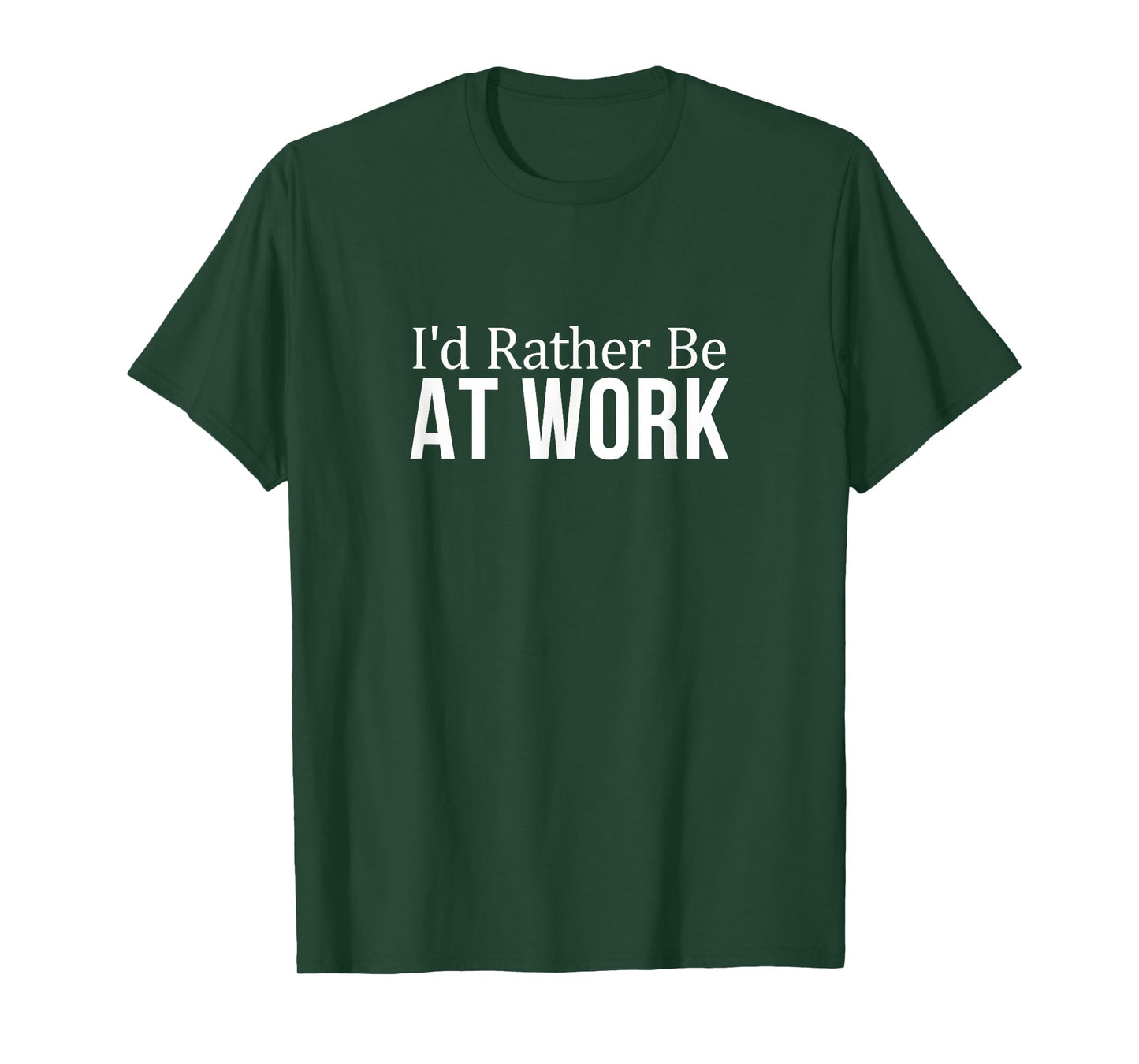 I'd Rather Be At Work - T-Shirt