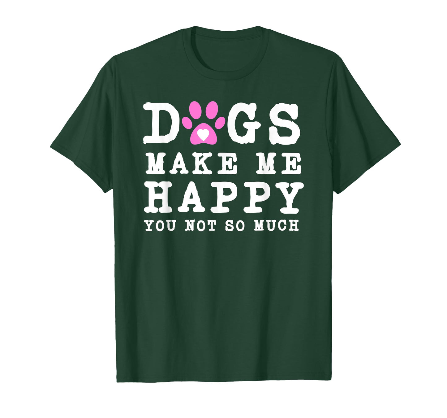 Funny dogs make me happy you not so much T-Shirt