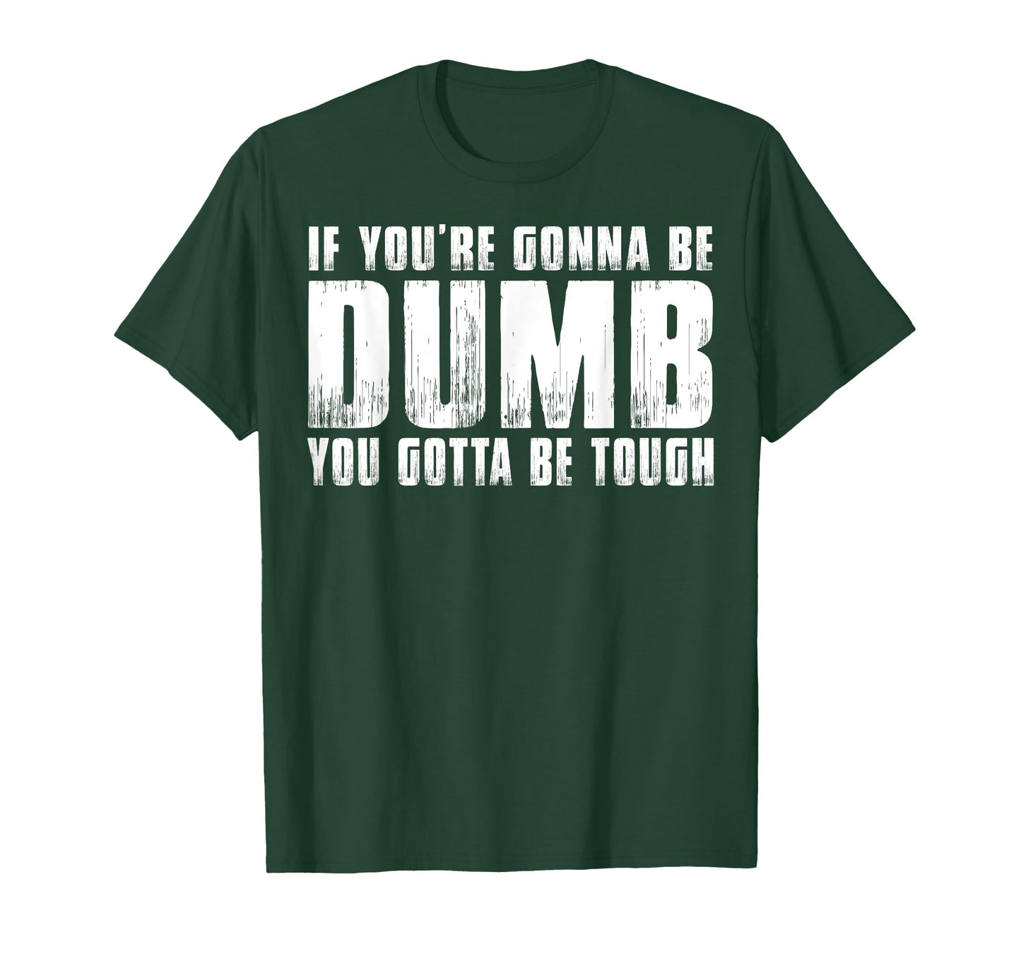 IF YOU'RE GONNA BE DUMB YOU GOTTA BE TOUGH WOMEN MEN T-Shirt