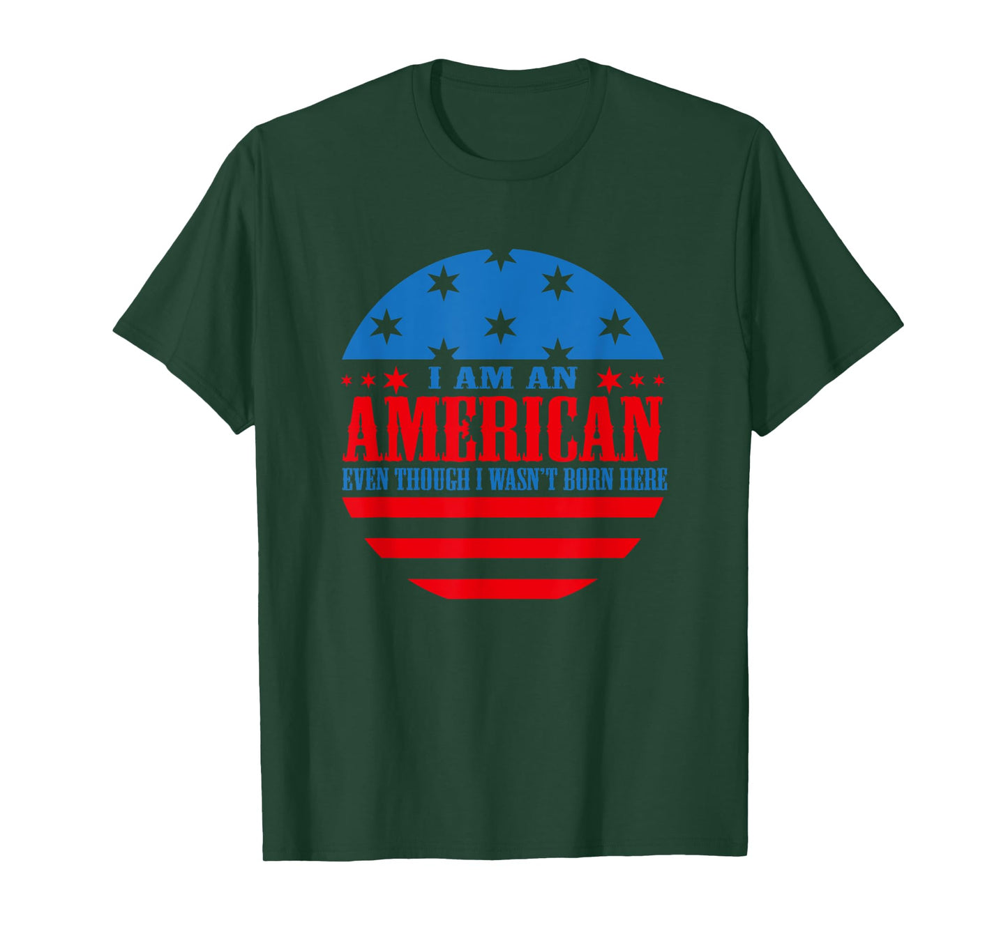I Am an American Even Though I Wasn't Born Here T-Shirt