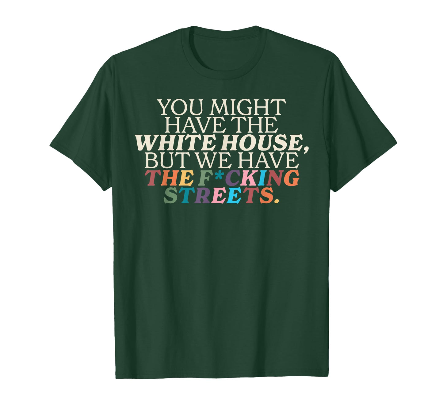 You Might Have The White House We Have The Fucking Streets T-Shirt