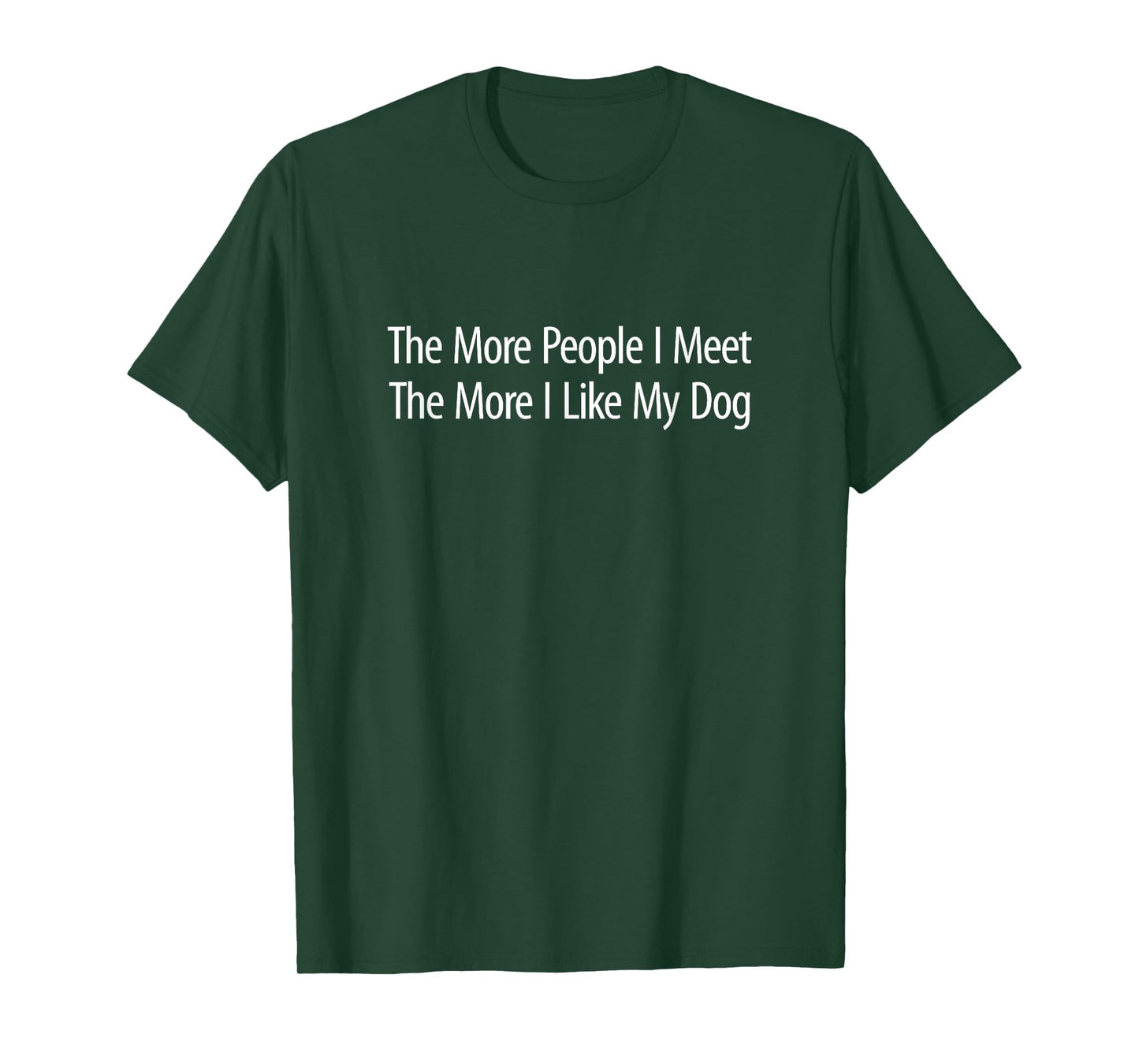 The More People I Meet - The More I Like My Dog - T-Shirt