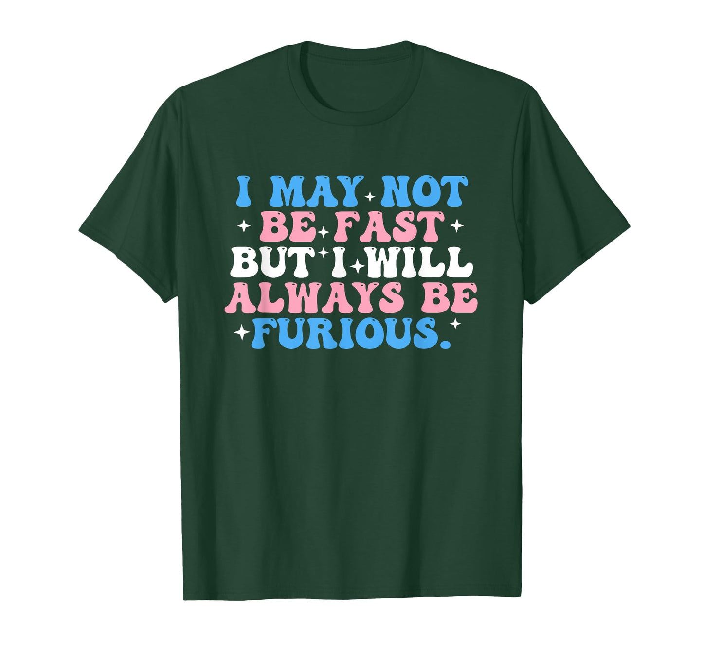 I May Not Be Fast But I Will Always Be Furious T-Shirt