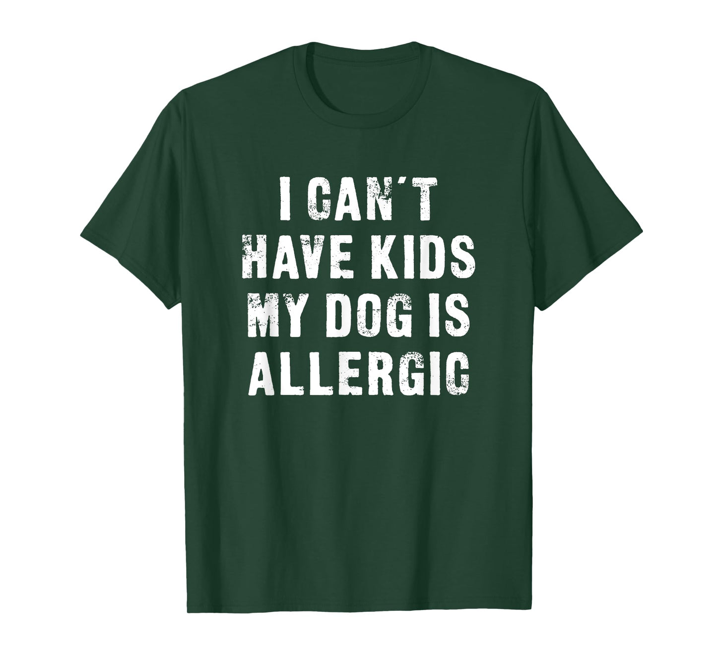 I Can't Have Kids My Dog Is Allergic - Funny T-Shirt