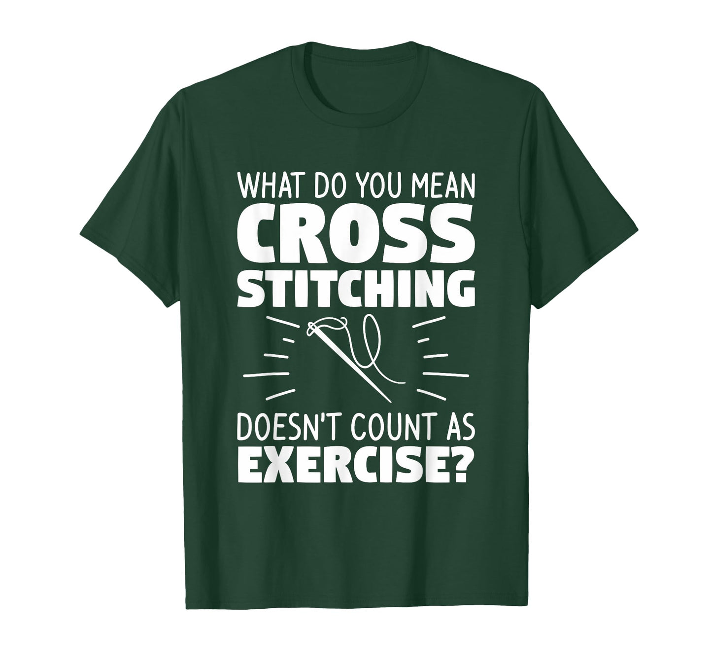 What Do You Mean Cross Stitching Doesn't Count As Exercise T-Shirt