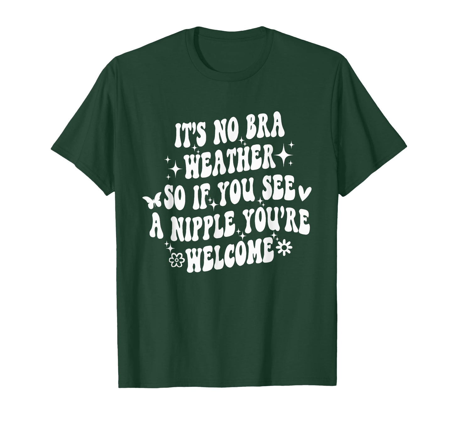 It's No Bra Weather So If You See A Nipple You're Welcome T-Shirt