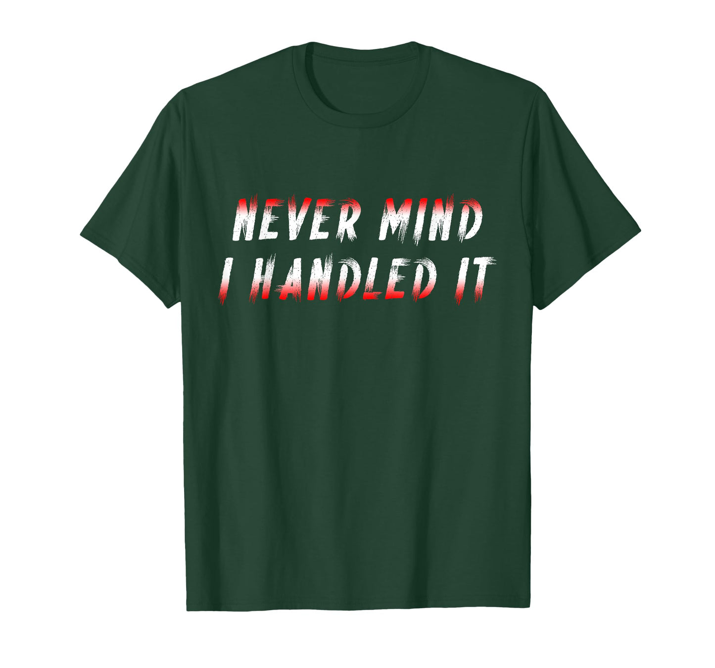 Never Mind i Handled it Sarcastic Funny Seings Quote Humour T-Shirt