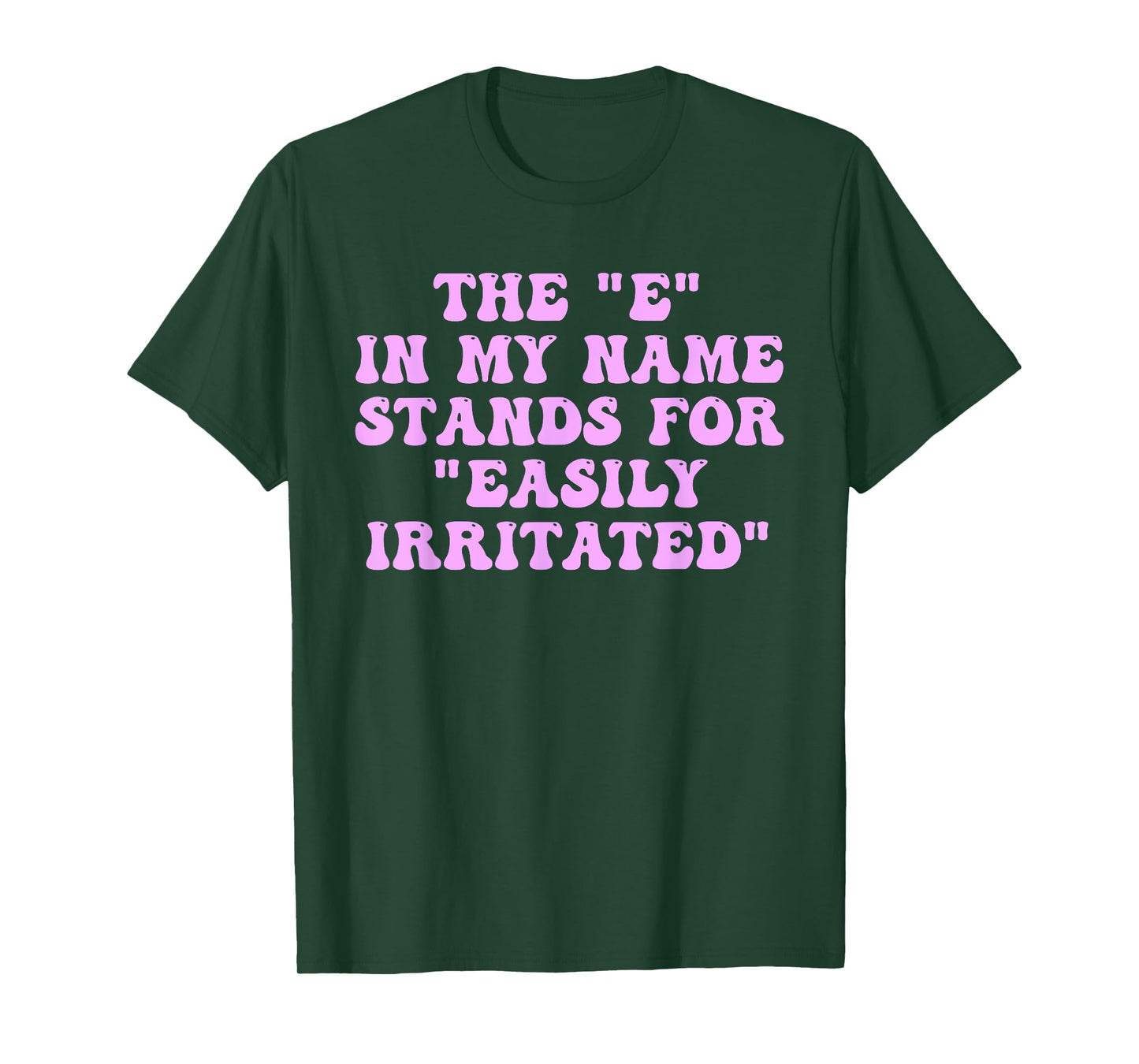 The E in My Name Stands for Easily Irritated Funny Quote T-Shirt
