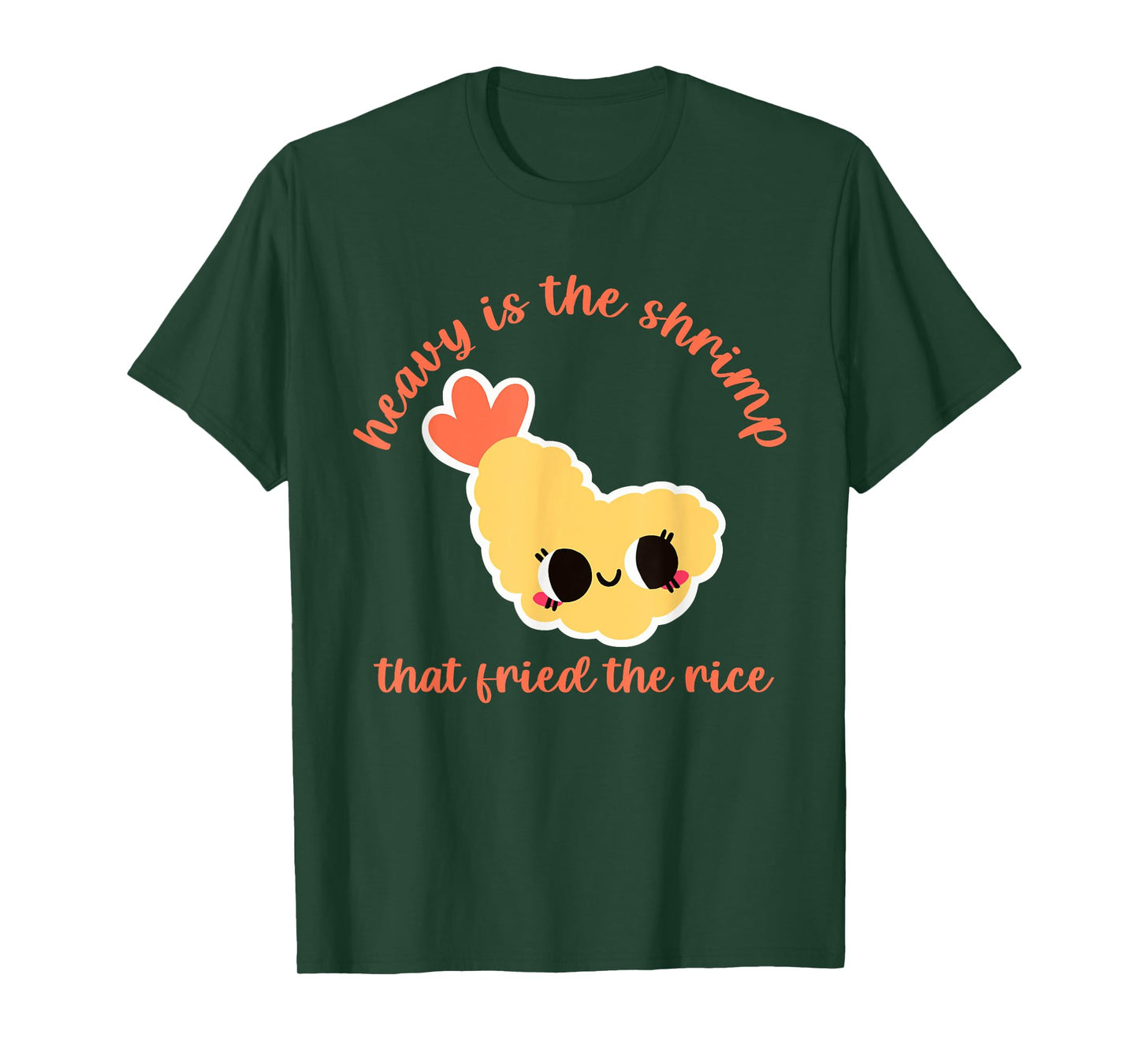 Heavy Is The Shrimp That Fried The Rice Design T-Shirt