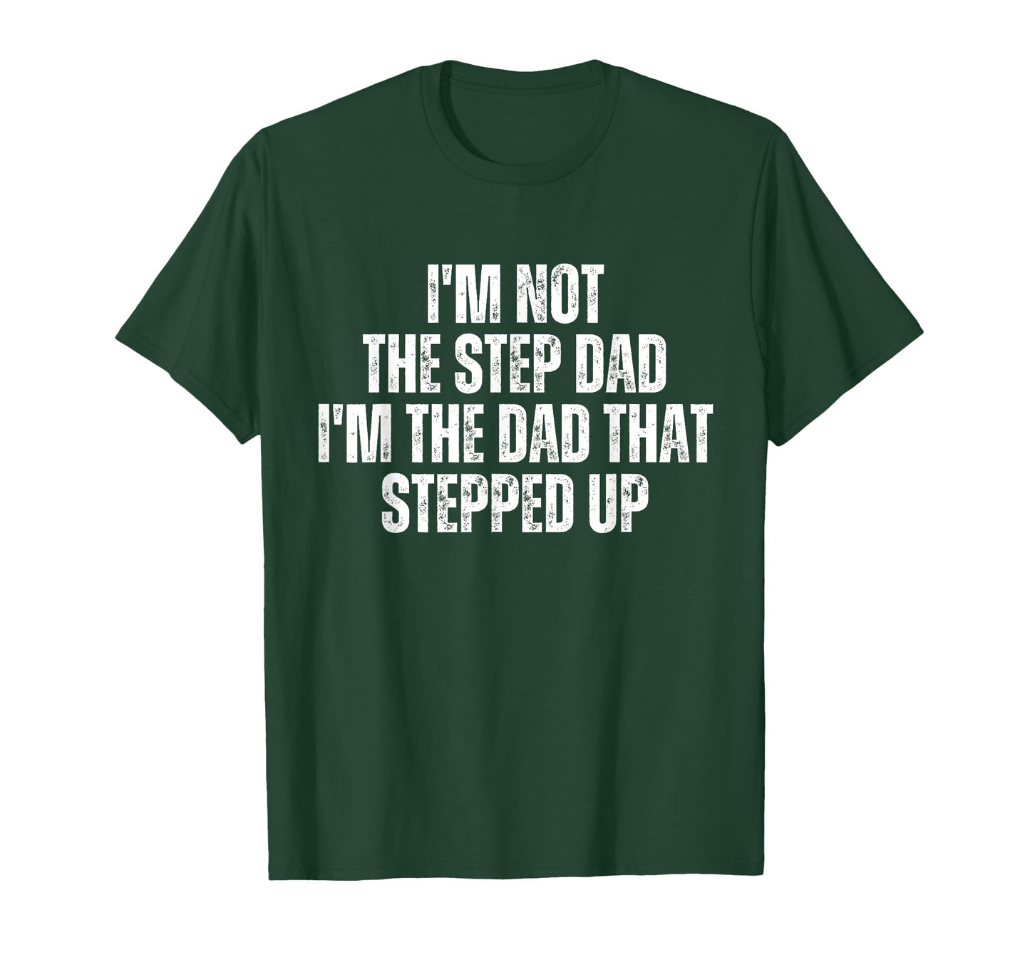 I’m Not the Step Dad I’m the Dad That Stepped Up T-Shirt