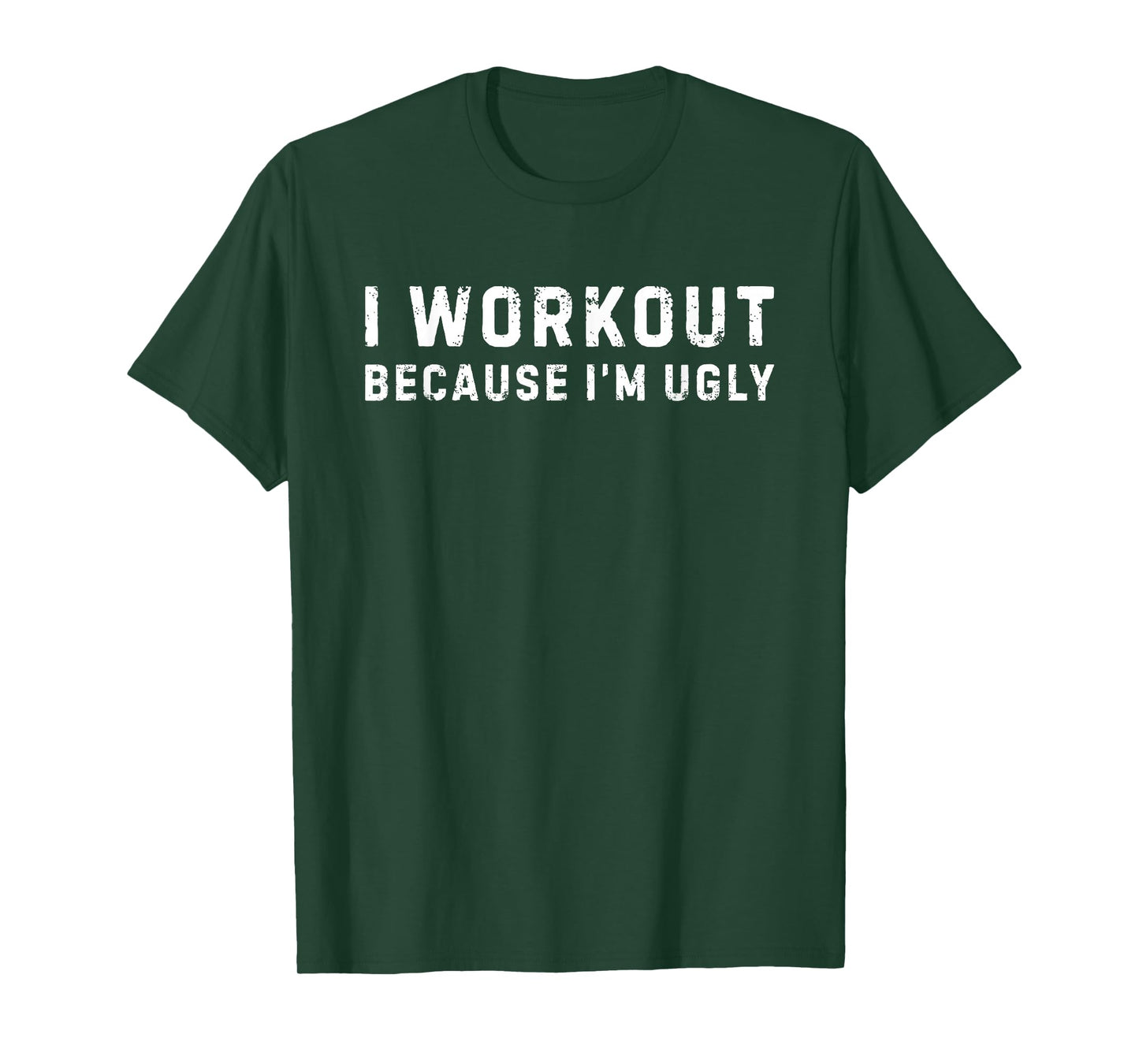 I Workout Because I'm Ugly Funny Workout Fitness T-Shirt