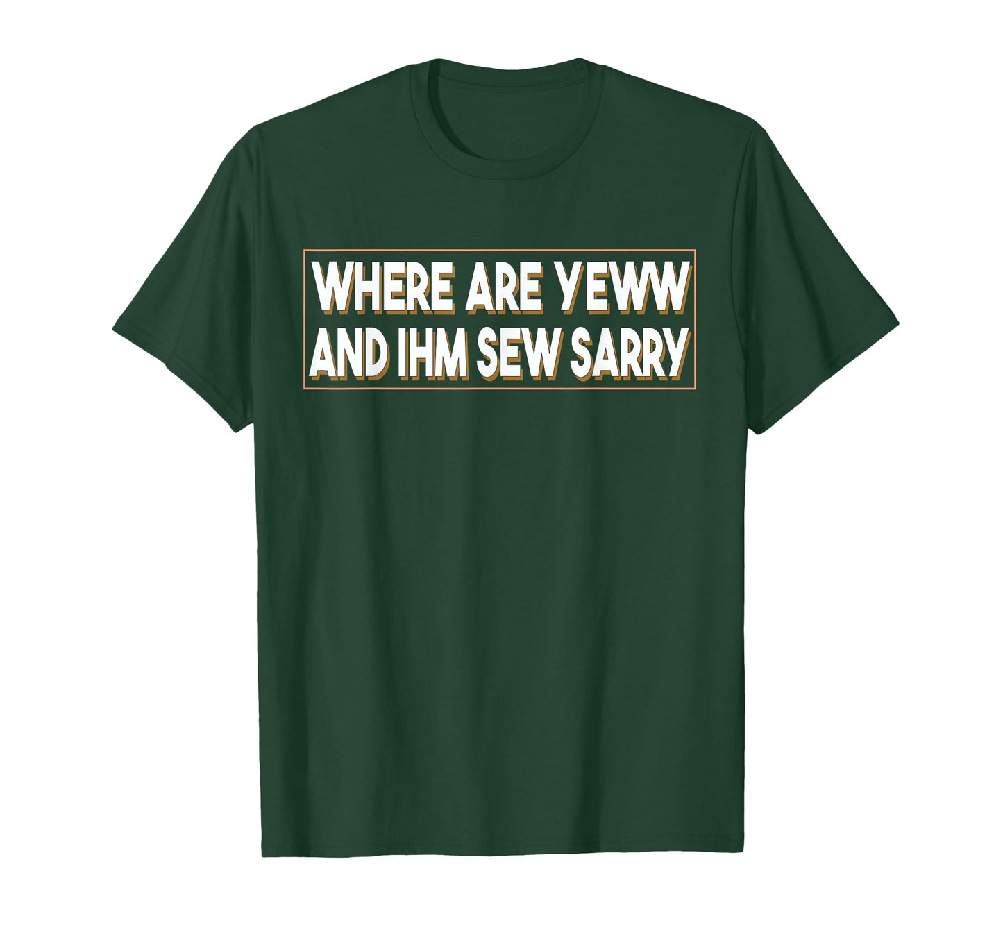 Where Are You And I'm So Sorry Tee Funny Men and Women T-Shirt
