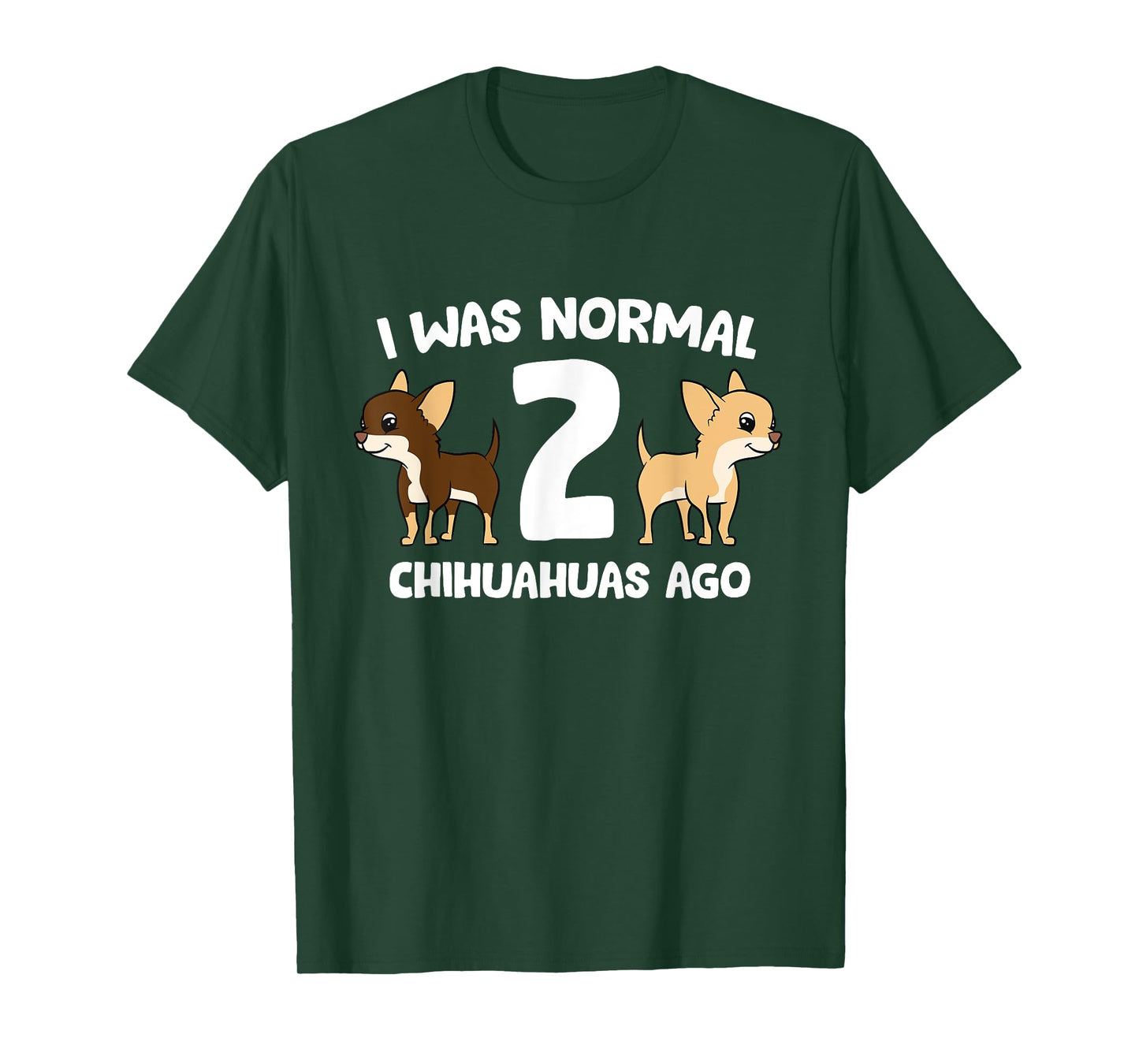 I was Normal 2 Chihuahuas Ago Love Chihuahua Dogs T-Shirt