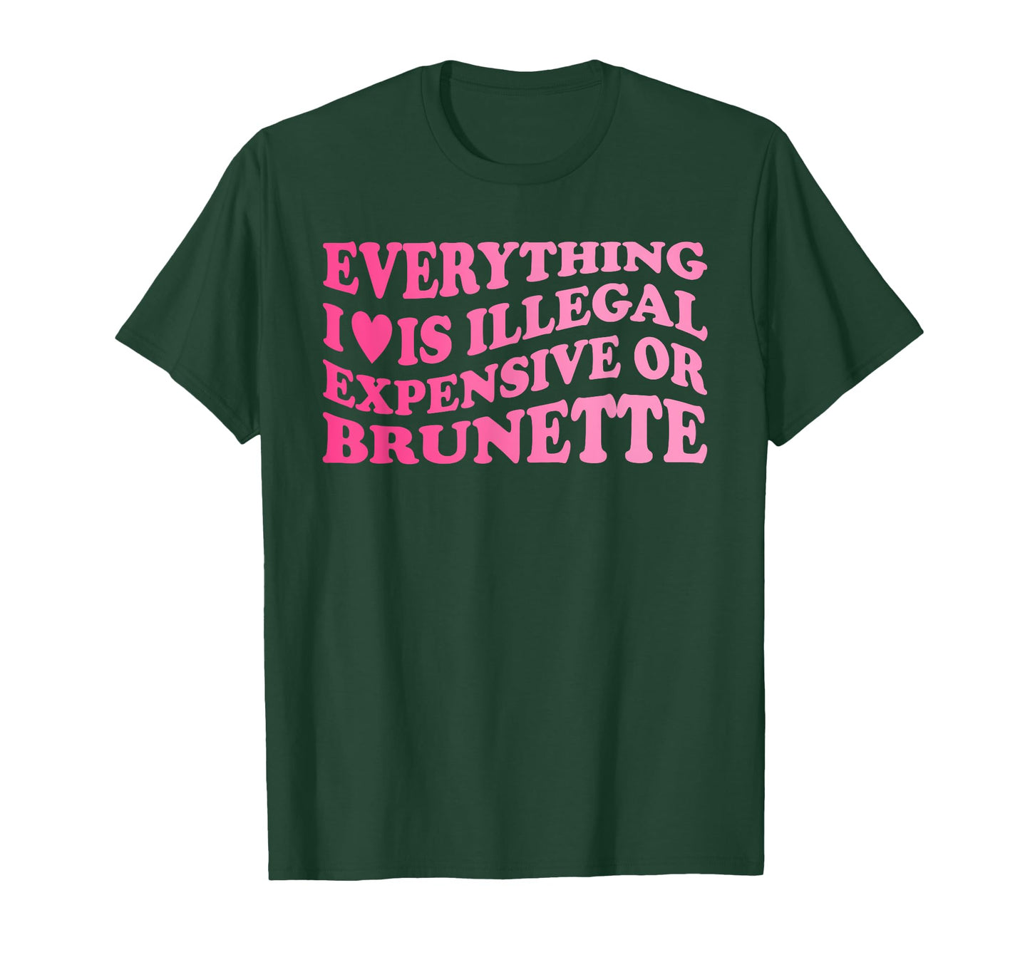 Everything I Love is Illegal Expensive Or Brunette T-Shirt