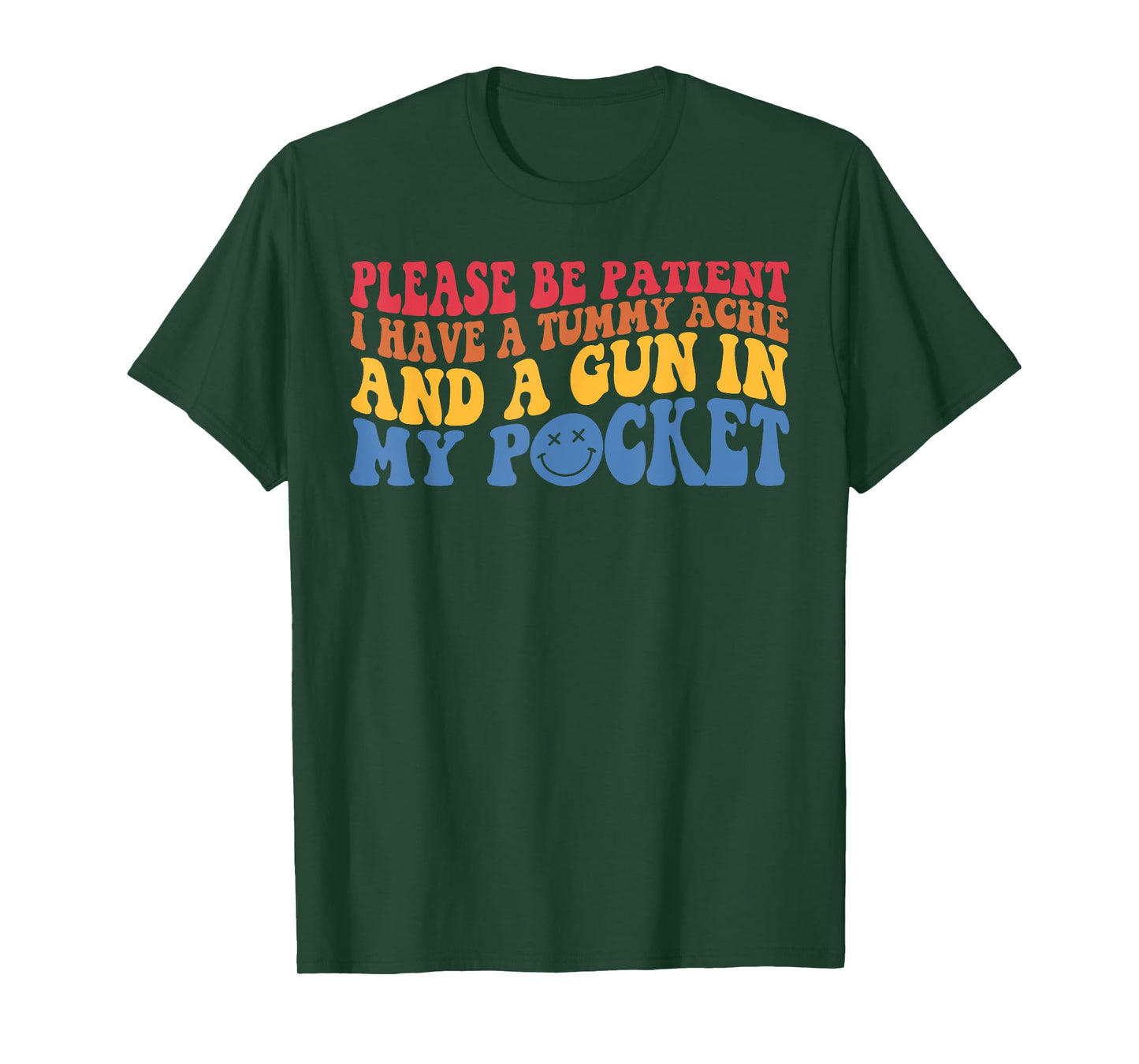 Please Be Patient I Have A Tummy Ache And A Gun In My Pocket T-Shirt