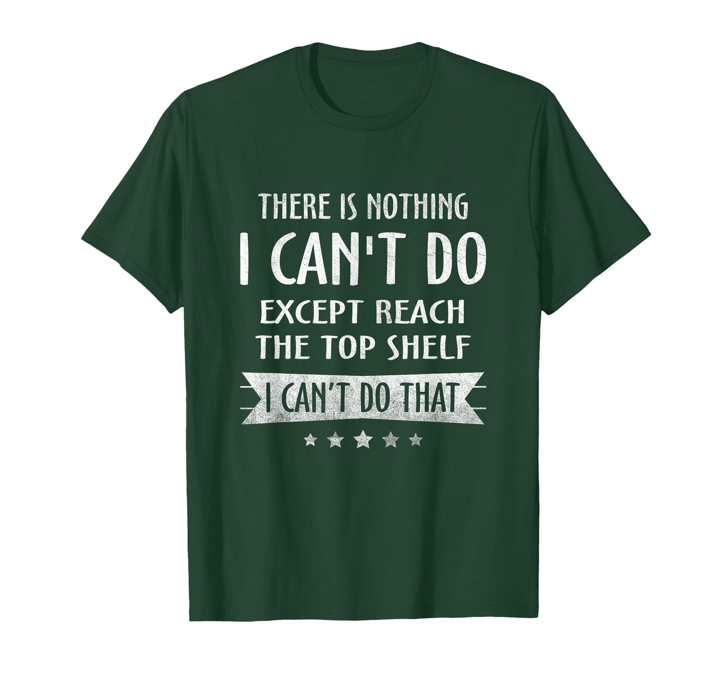 There Is Nothing I Can't Do Except Reach The Top Shelf T-Shirt